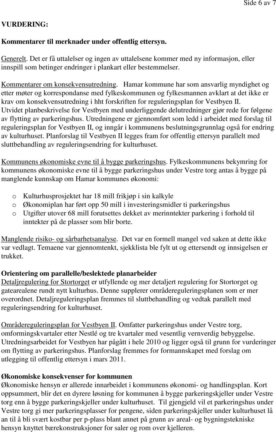 Hamar kommune har som ansvarlig myndighet og etter møter og korrespondanse med fylkeskommunen og fylkesmannen avklart at det ikke er krav om konsekvensutredning i hht forskriften for reguleringsplan