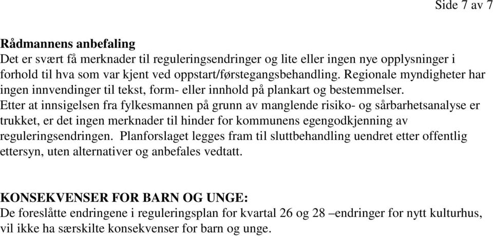 Etter at innsigelsen fra fylkesmannen på grunn av manglende risiko- og sårbarhetsanalyse er trukket, er det ingen merknader til hinder for kommunens egengodkjenning av reguleringsendringen.