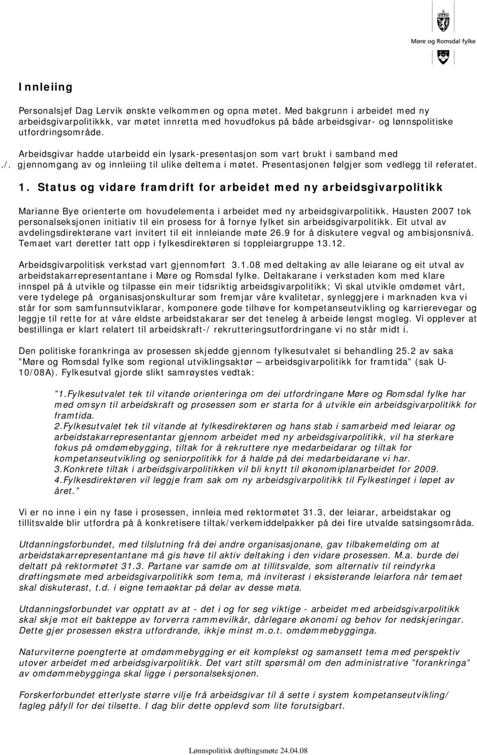 Arbeidsgivar hadde utarbeidd ein lysark-presentasjon som vart brukt i samband med./. gjennomgang av og innleiing til ulike deltema i møtet. Presentasjonen følgjer som vedlegg til referatet. 1.