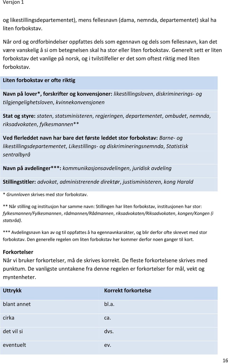 Generelt sett er liten forbokstav det vanlige på norsk, og i tvilstilfeller er det som oftest riktig med liten forbokstav.