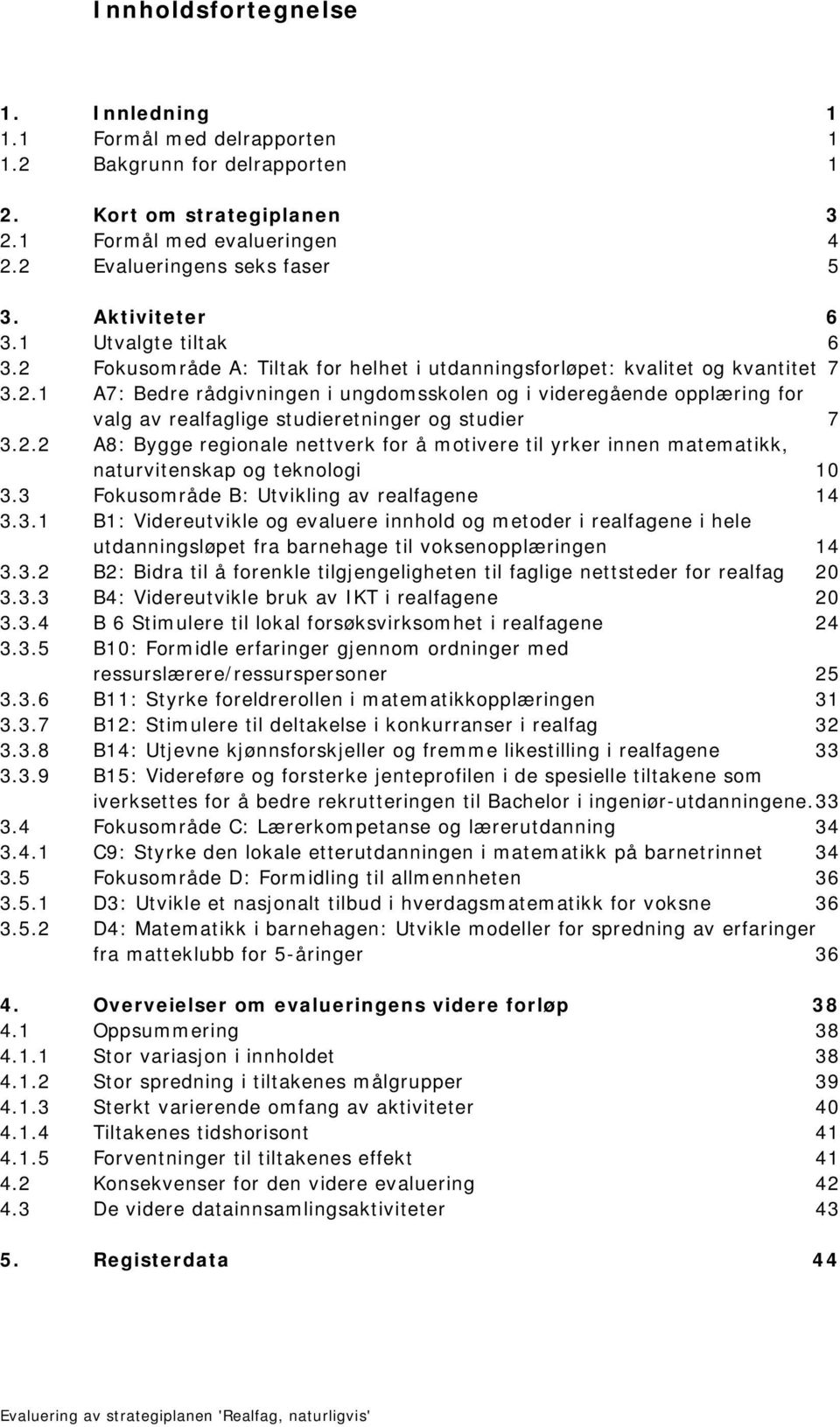 2.2 A8: Bygge regionale nettverk for å motivere til yrker innen matematikk, naturvitenskap og teknologi 10 3.