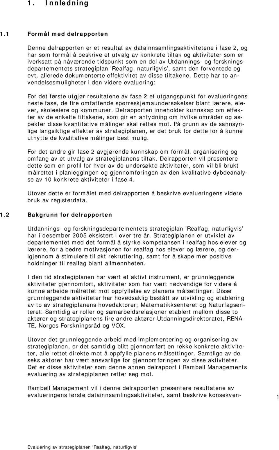 nåværende tidspunkt som en del av Utdannings- og forskningsdepartementets strategiplan Realfag, naturligvis, samt den forventede og evt. allerede dokumenterte effektivitet av disse tiltakene.