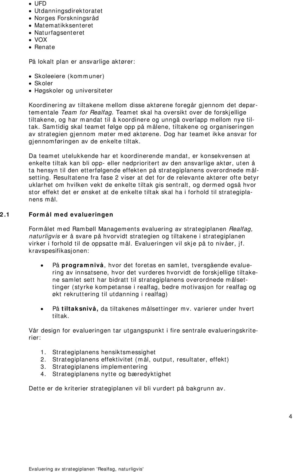 Teamet skal ha oversikt over de forskjellige tiltakene, og har mandat til å koordinere og unngå overlapp mellom nye tiltak.