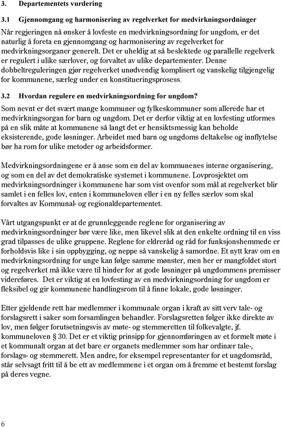 harmonisering av regelverket for medvirkningsorganer generelt. Det er uheldig at så beslektede og parallelle regelverk er regulert i ulike særlover, og forvaltet av ulike departementer.