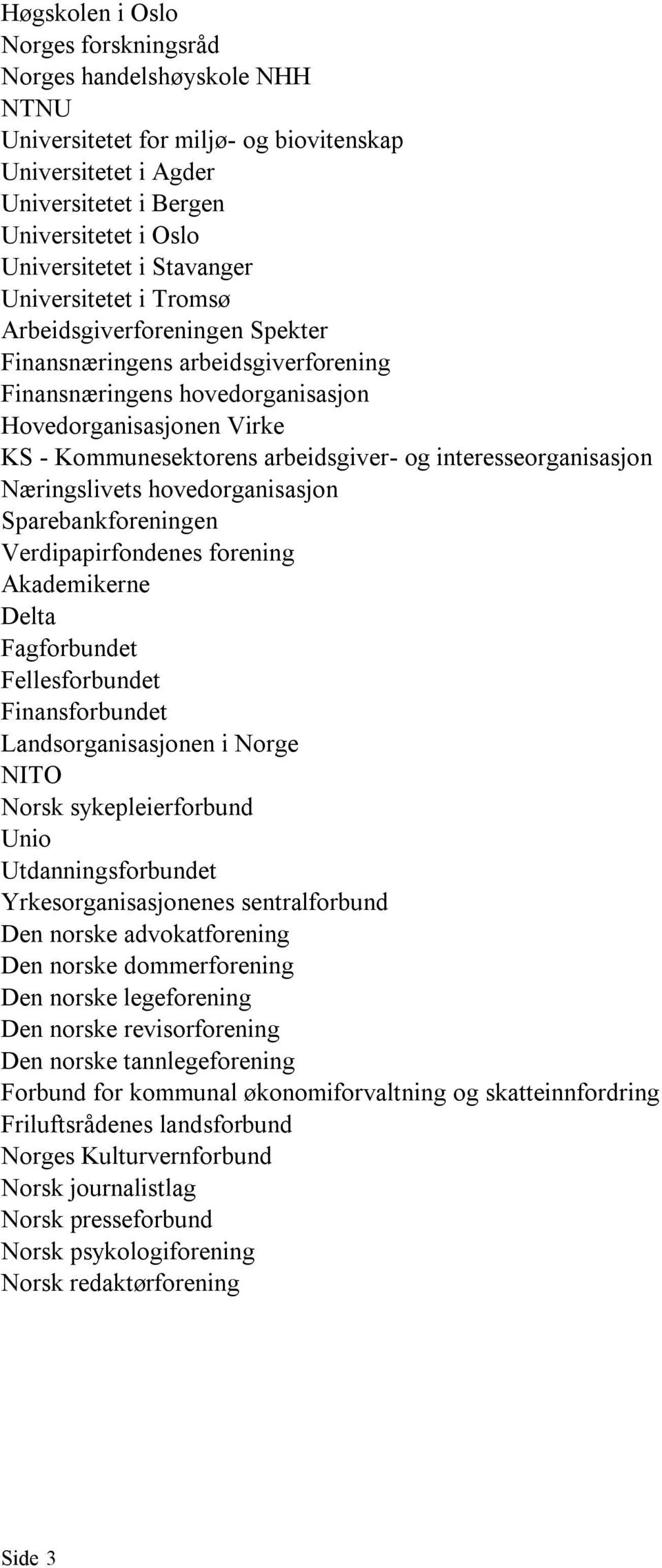 interesseorganisasjon Næringslivets hovedorganisasjon Sparebankforeningen Verdipapirfondenes forening Akademikerne Delta Fagforbundet Fellesforbundet Finansforbundet Landsorganisasjonen i Norge NITO