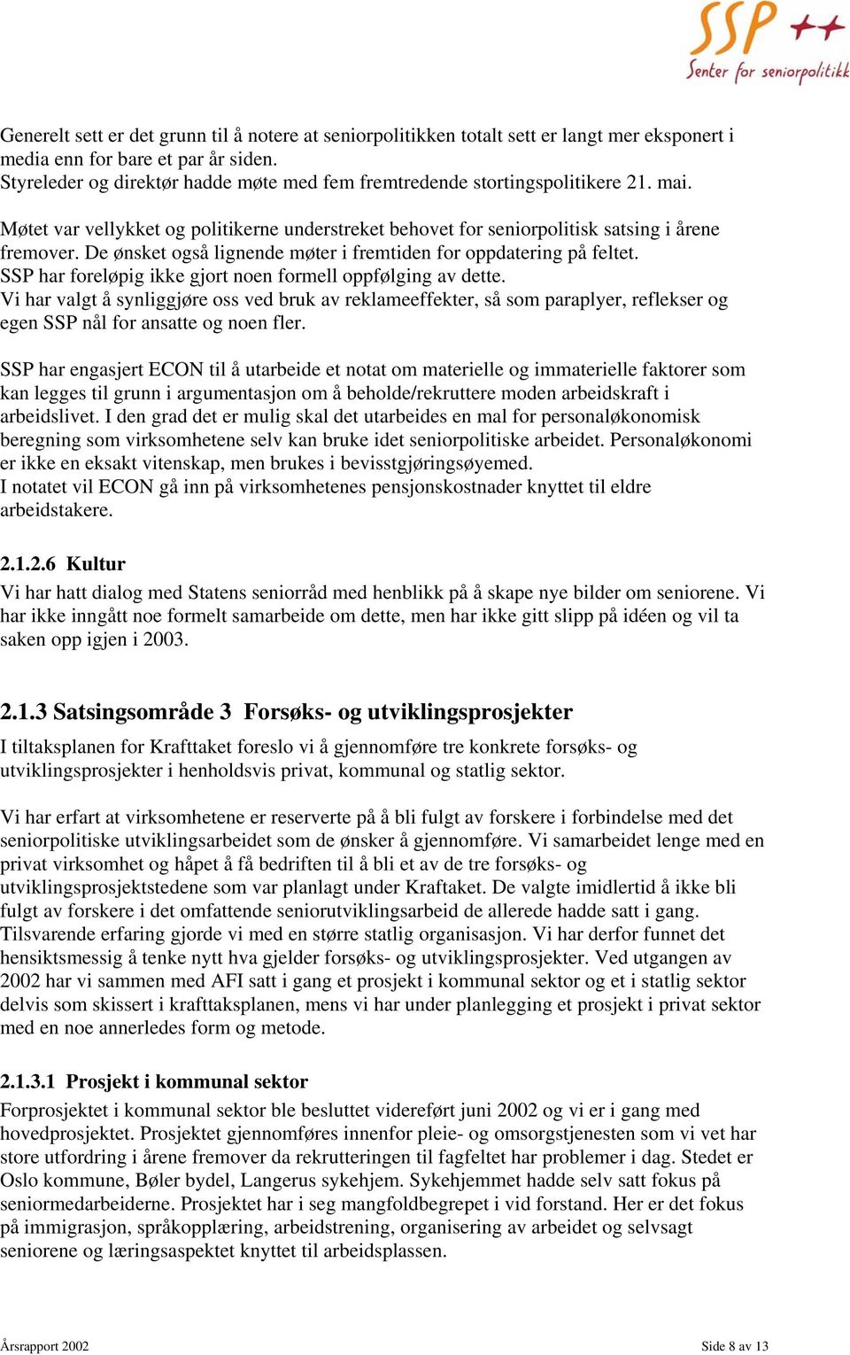 De ønsket også lignende møter i fremtiden for oppdatering på feltet. SSP har foreløpig ikke gjort noen formell oppfølging av dette.