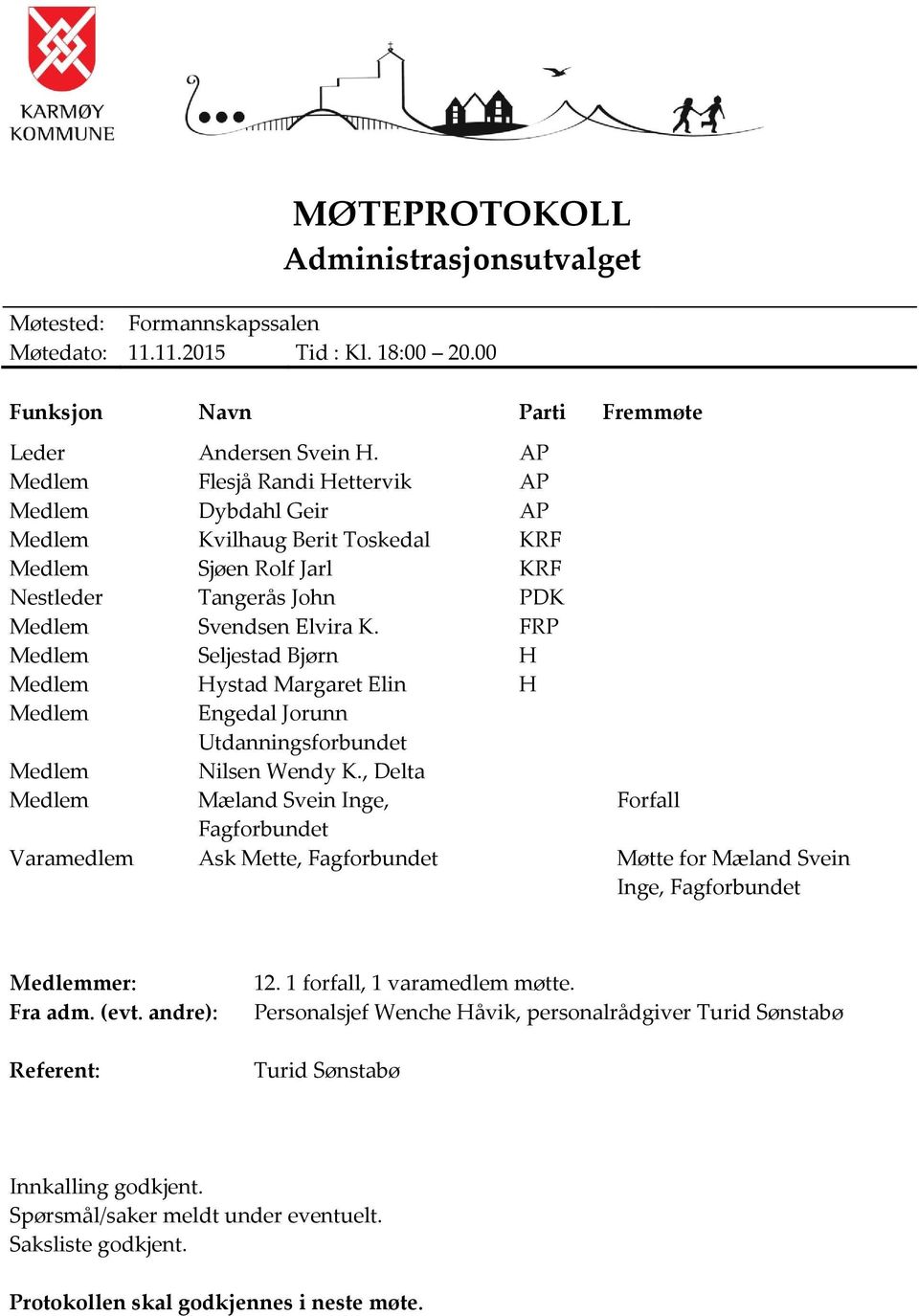 FRP Medlem Seljestad Bjørn H Medlem Hystad Margaret Elin H Medlem Engedal Jorunn Utdanningsforbundet Medlem Nilsen Wendy K.