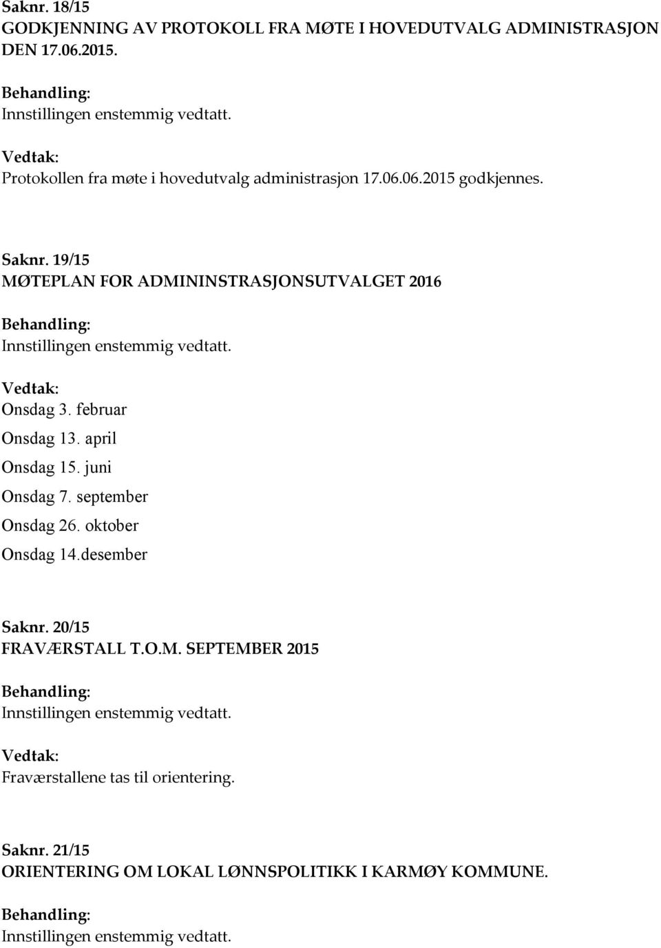 19/15 MØTEPLAN FOR ADMININSTRASJONSUTVALGET 2016 Behandling: Innstillingen enstemmig vedtatt. Vedtak: Onsdag 3. februar Onsdag 13. april Onsdag 15. juni Onsdag 7.