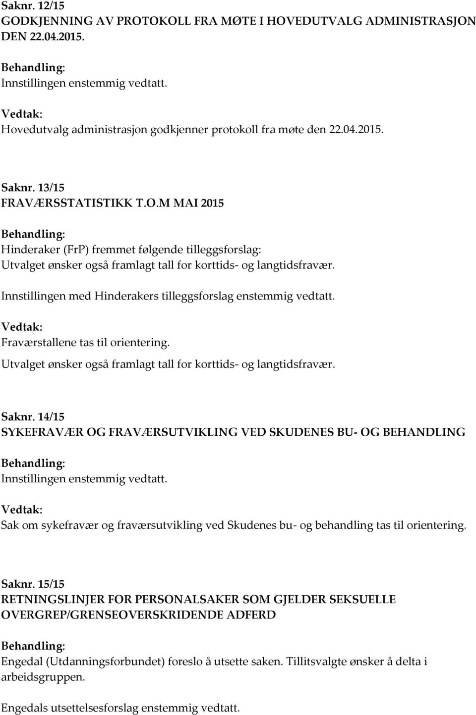 M MAI 2015 Behandling: Hinderaker (FrP) fremmet følgende tilleggsforslag: Utvalget ønsker også framlagt tall for korttids- og langtidsfravær.