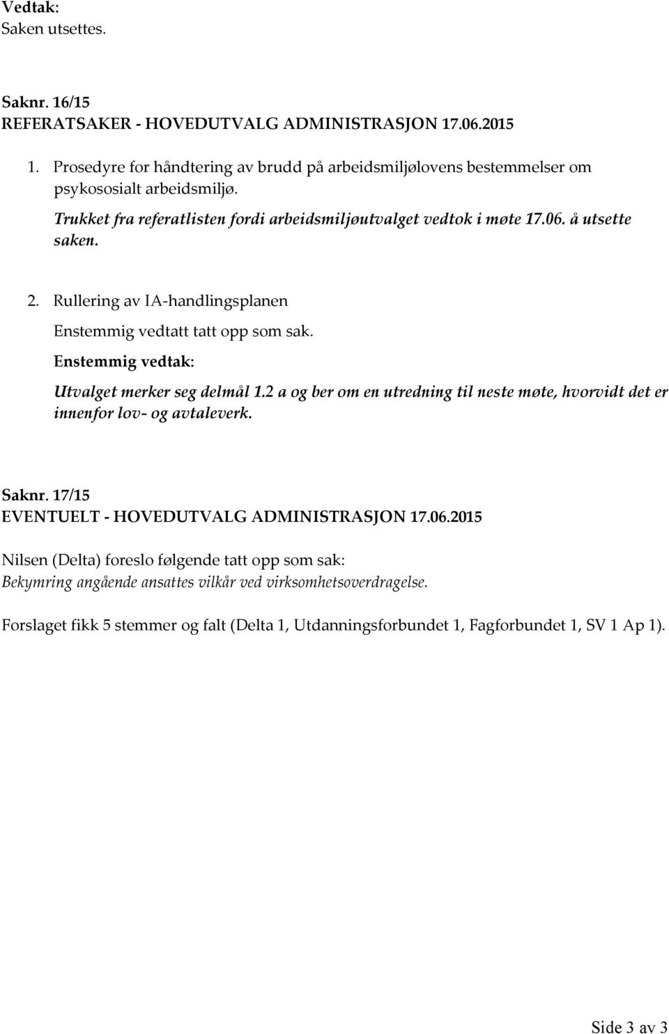 Enstemmig vedtak: Utvalget merker seg delmål 1.2 a og ber om en utredning til neste møte, hvorvidt det er innenfor lov- og avtaleverk. Saknr. 17/15 EVENTUELT - HOVEDUTVALG ADMINISTRASJON 17.06.