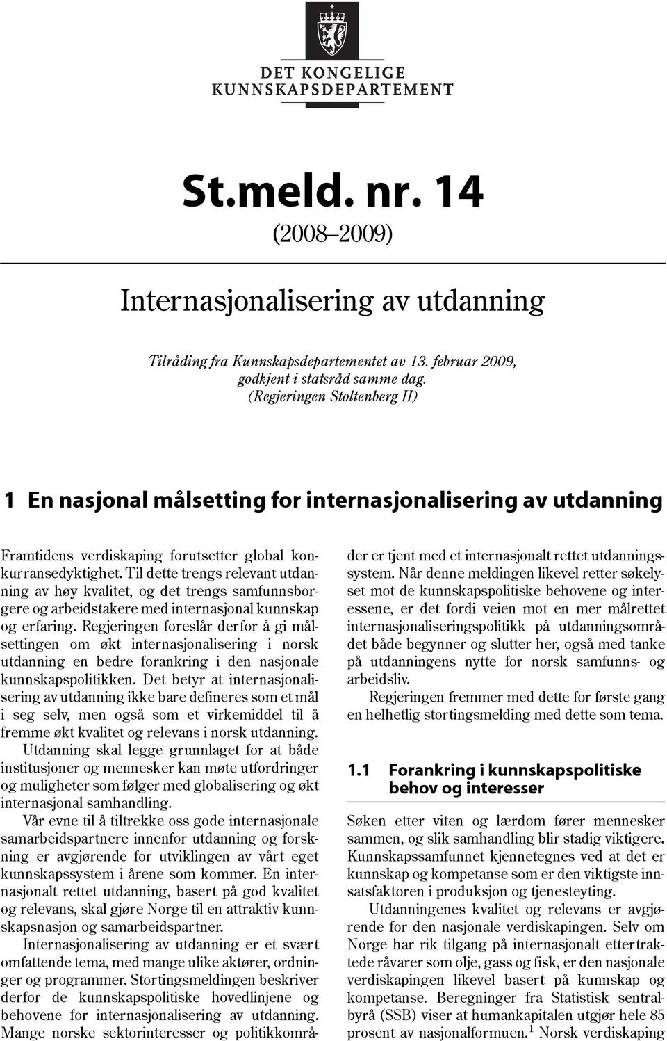 Til dette trengs relevant utdanning av høy kvalitet, og det trengs samfunnsborgere og arbeidstakere med internasjonal kunnskap og erfaring.