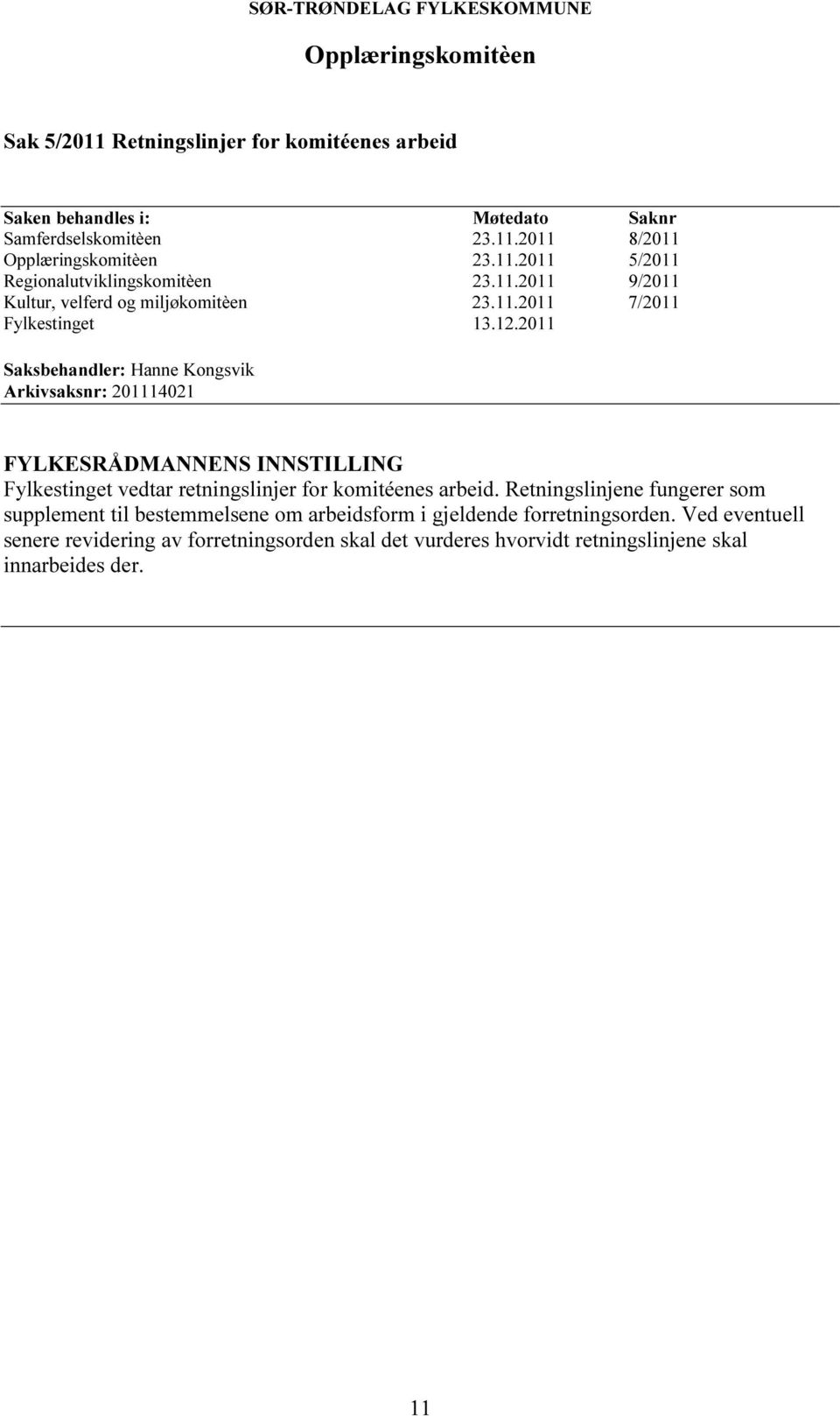 2011 Saksbehandler: Hanne Kongsvik Arkivsaksnr: 201114021 FYLKESRÅDMANNENS INNSTILLING Fylkestinget vedtar retningslinjer for komitéenes arbeid.