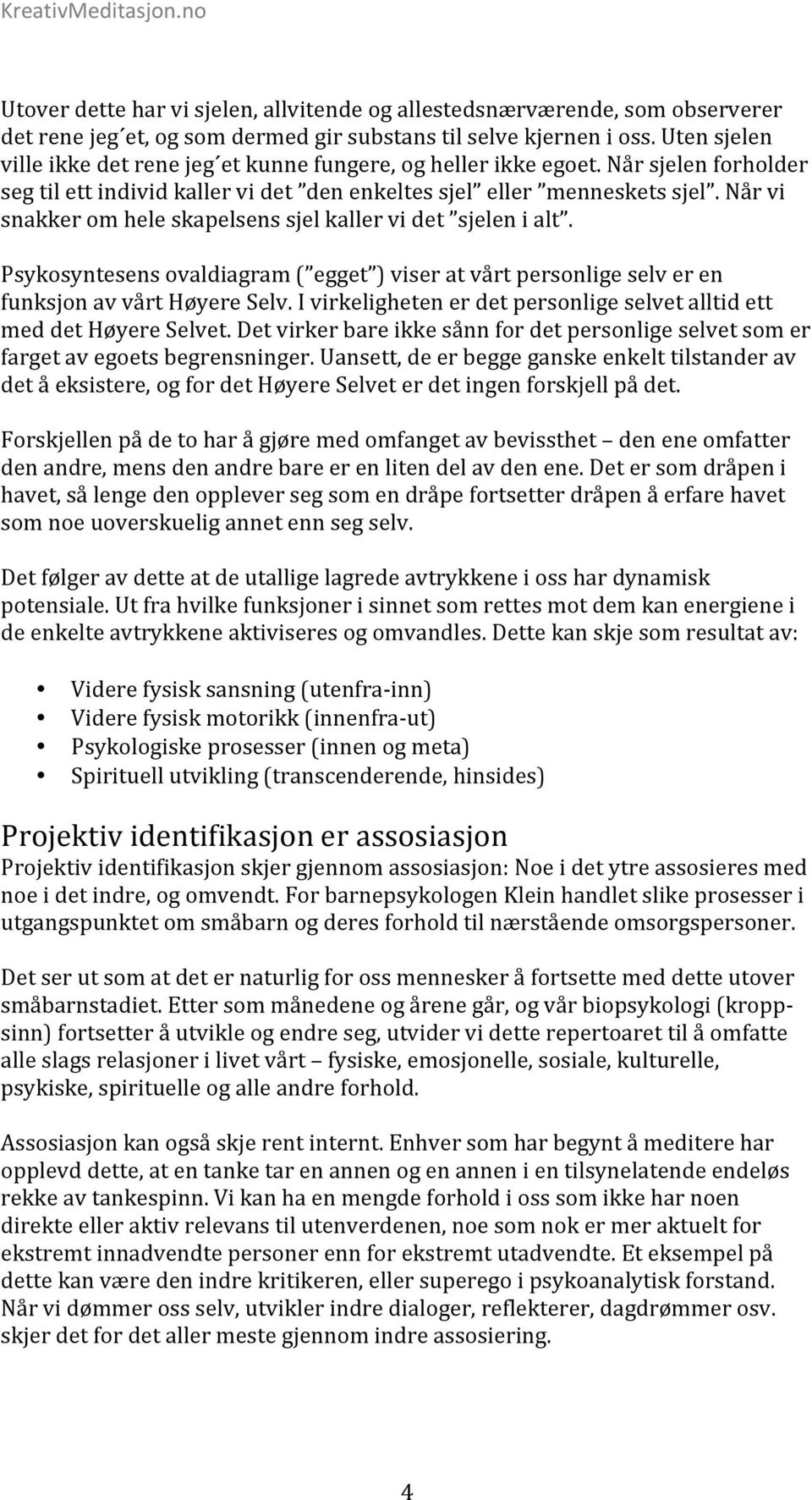 Når vi snakker om hele skapelsens sjel kaller vi det sjelen i alt. Psykosyntesens ovaldiagram ( egget ) viser at vårt personlige selv er en funksjon av vårt Høyere Selv.