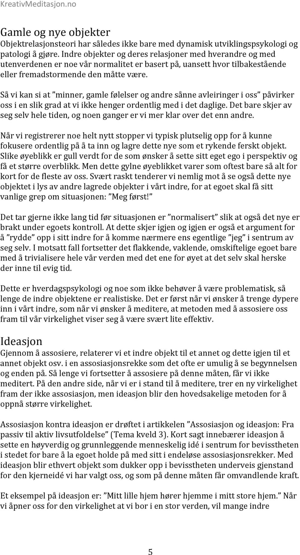 Så vi kan si at minner, gamle følelser og andre sånne avleiringer i oss påvirker oss i en slik grad at vi ikke henger ordentlig med i det daglige.