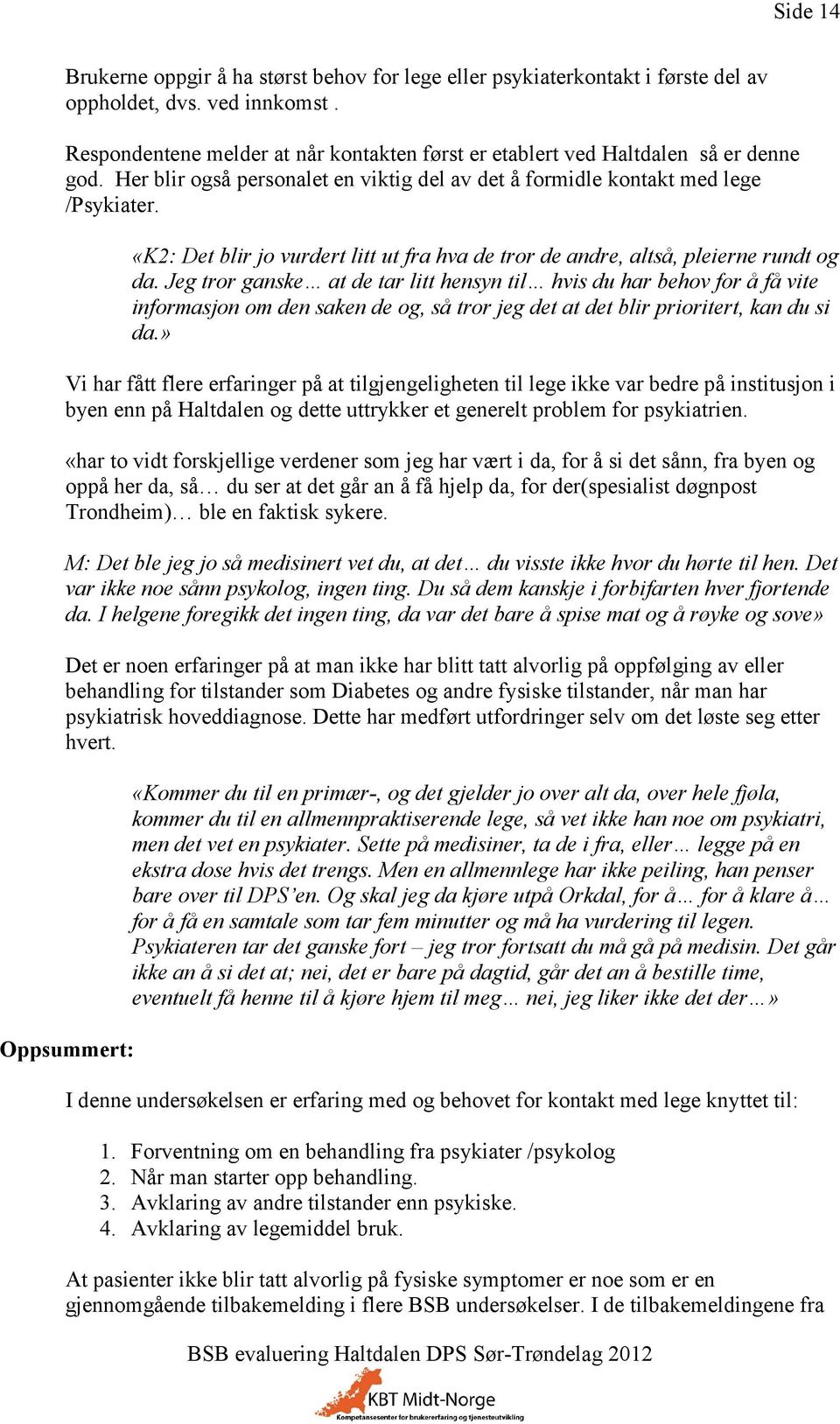 «K2: Det blir jo vurdert litt ut fra hva de tror de andre, altså, pleierne rundt og da.