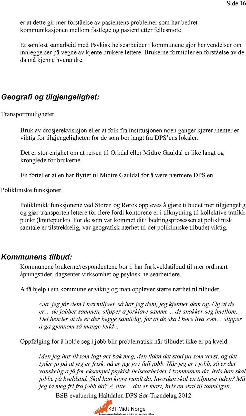 Geografi og tilgjengelighet: Transportmuligheter: Bruk av drosjerekvisisjon eller at folk fra institusjonen noen ganger kjører /henter er viktig for tilgjengeligheten for de som bor langt fra DPS ens