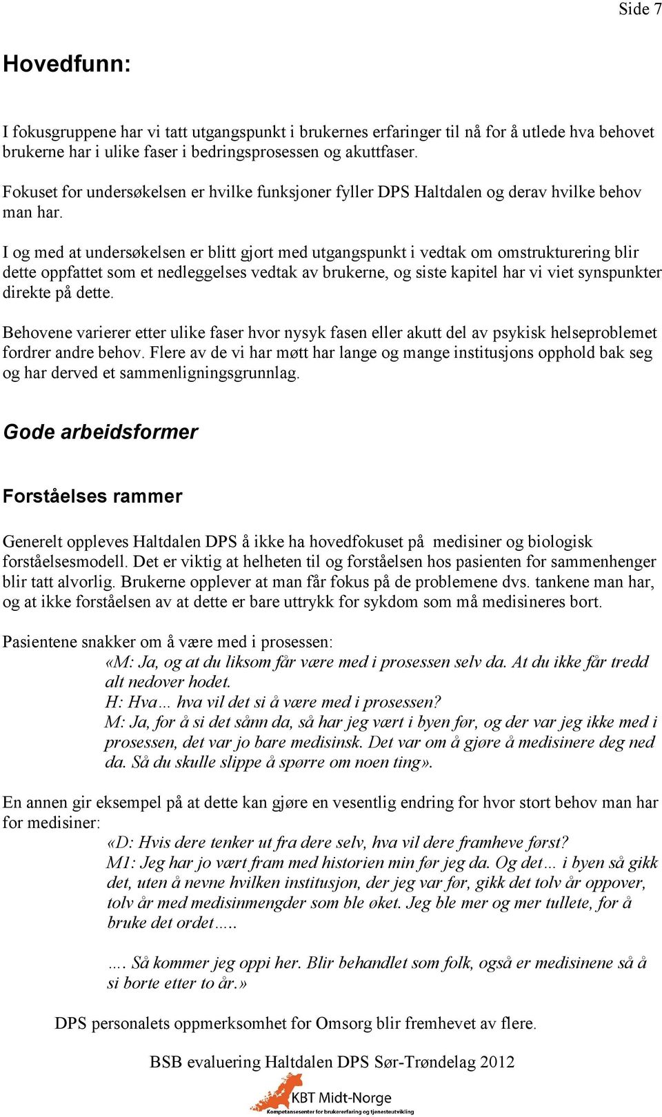 I og med at undersøkelsen er blitt gjort med utgangspunkt i vedtak om omstrukturering blir dette oppfattet som et nedleggelses vedtak av brukerne, og siste kapitel har vi viet synspunkter direkte på