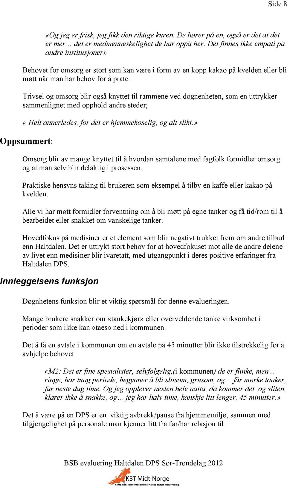 Trivsel og omsorg blir også knyttet til rammene ved døgnenheten, som en uttrykker sammenlignet med opphold andre steder; «Helt annerledes, for det er hjemmekoselig, og alt slikt.