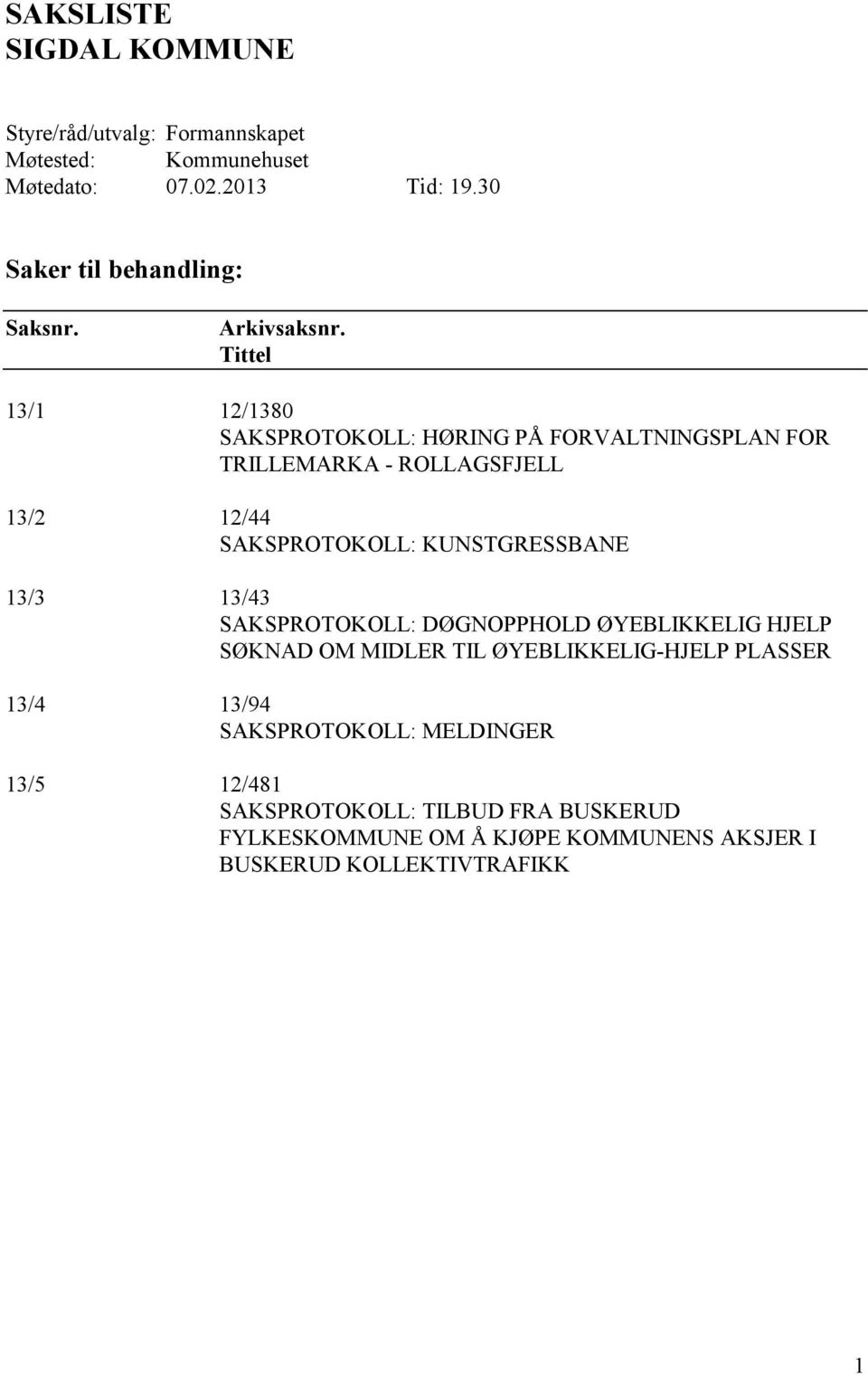 Tittel 13/1 12/1380 SAKSPROTOKOLL: HØRING PÅ FORVALTNINGSPLAN FOR TRILLEMARKA - ROLLAGSFJELL 13/2 12/44 SAKSPROTOKOLL: KUNSTGRESSBANE