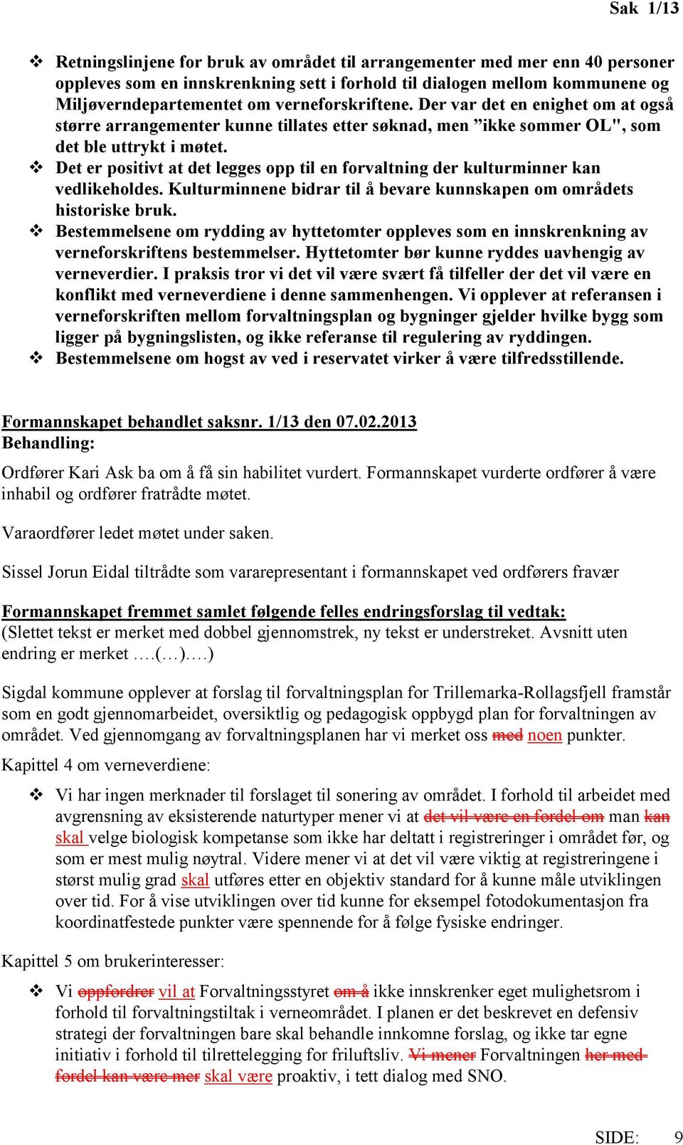 Det er positivt at det legges opp til en forvaltning der kulturminner kan vedlikeholdes. Kulturminnene bidrar til å bevare kunnskapen om områdets historiske bruk.