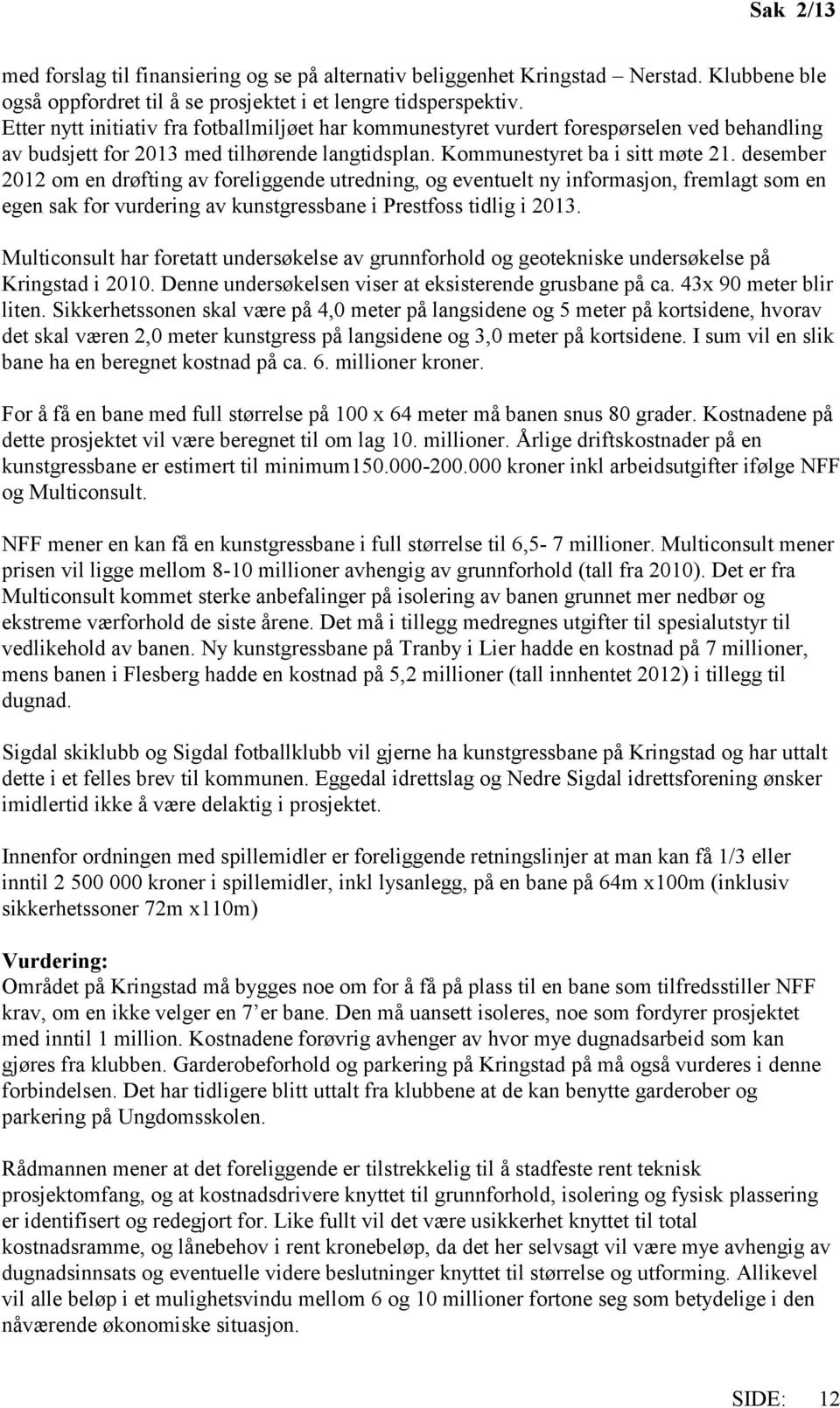 desember 2012 om en drøfting av foreliggende utredning, og eventuelt ny informasjon, fremlagt som en egen sak for vurdering av kunstgressbane i Prestfoss tidlig i 2013.