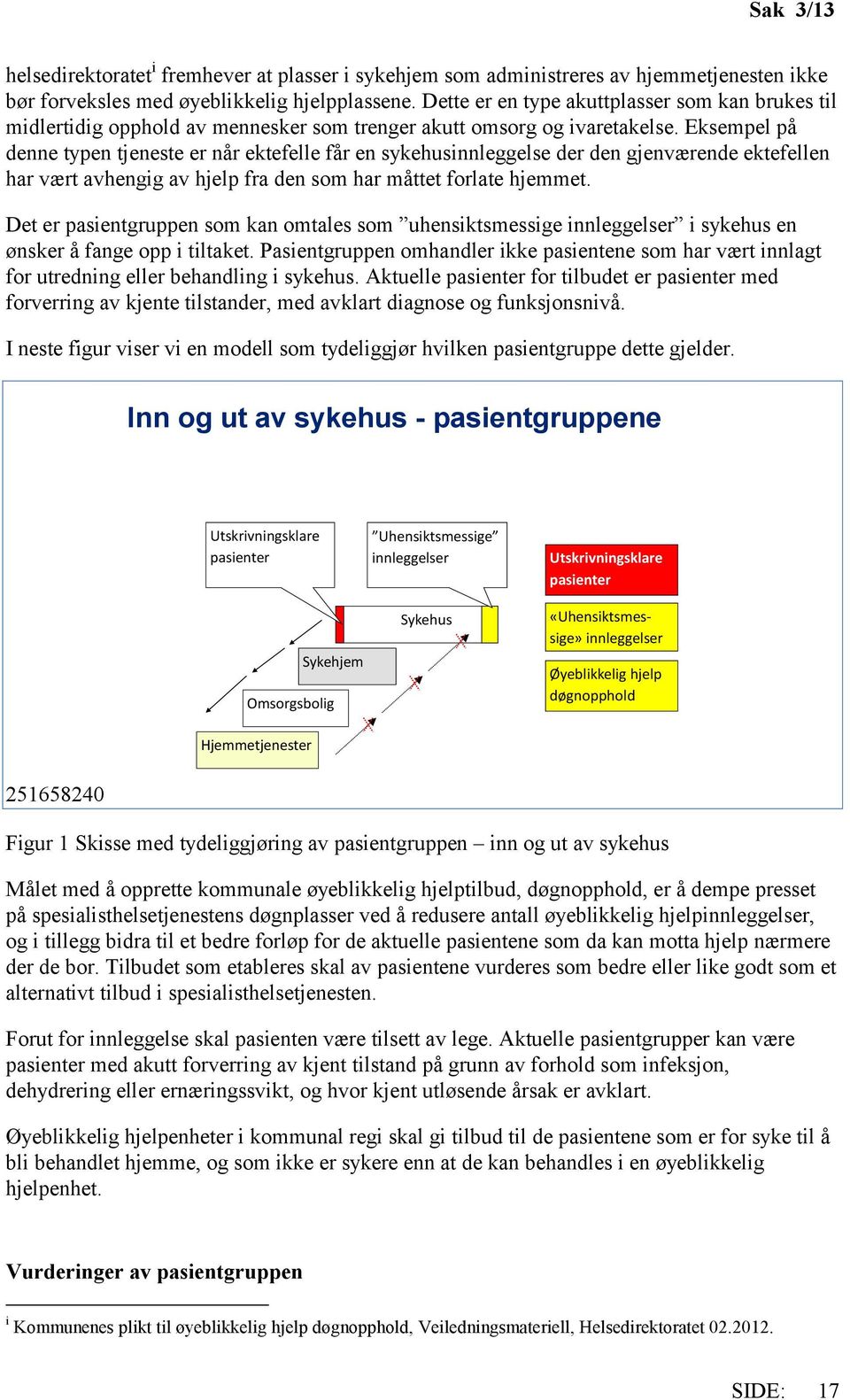 Eksempel på denne typen tjeneste er når ektefelle får en sykehusinnleggelse der den gjenværende ektefellen har vært avhengig av hjelp fra den som har måttet forlate hjemmet.