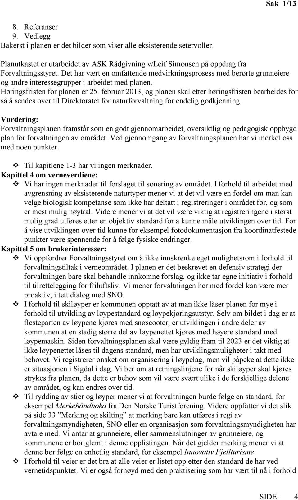 Det har vært en omfattende medvirkningsprosess med berørte grunneiere og andre interessegrupper i arbeidet med planen. Høringsfristen for planen er 25.