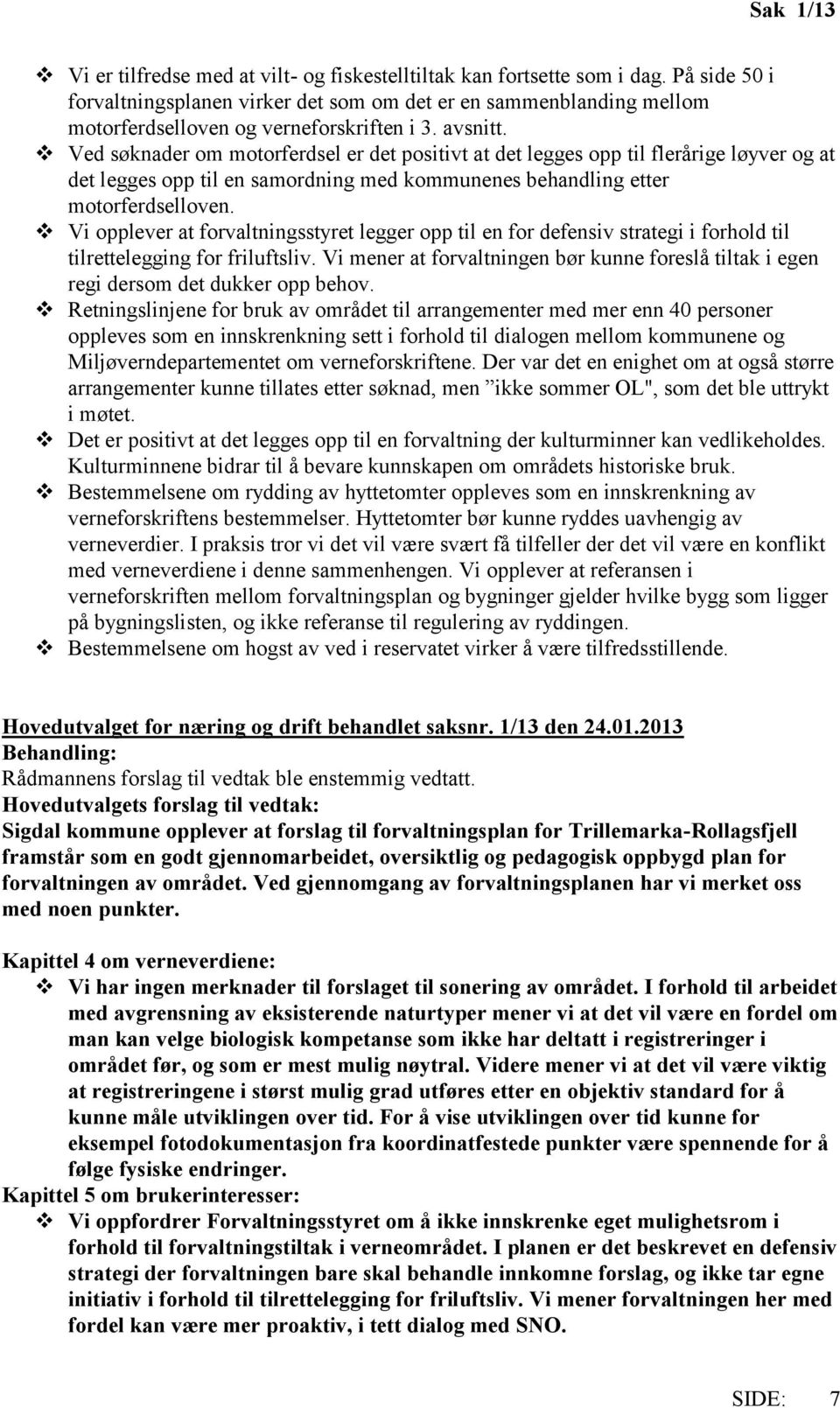 Ved søknader om motorferdsel er det positivt at det legges opp til flerårige løyver og at det legges opp til en samordning med kommunenes behandling etter motorferdselloven.