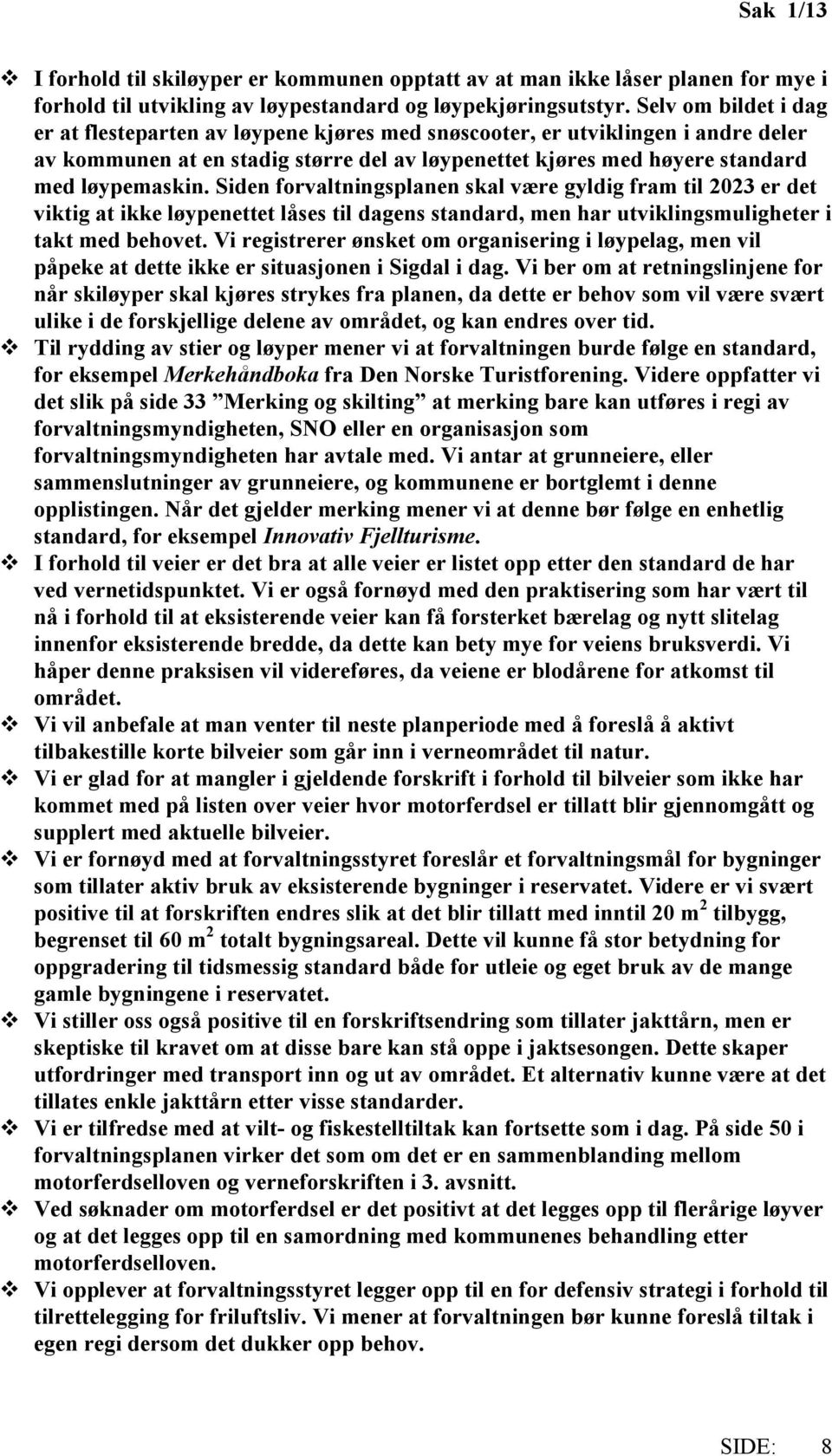 Siden forvaltningsplanen skal være gyldig fram til 2023 er det viktig at ikke løypenettet låses til dagens standard, men har utviklingsmuligheter i takt med behovet.