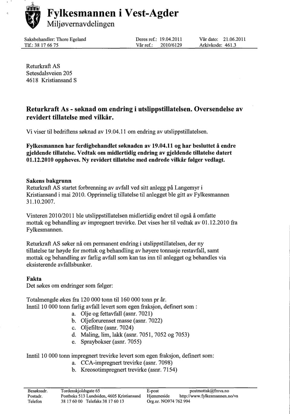 11 om endring av utslippstillatelsen. Fylkesmannen har ferdigbehandlet søknaden av 19.04.11 og har besluttet å endre gjeldende tillatelse.