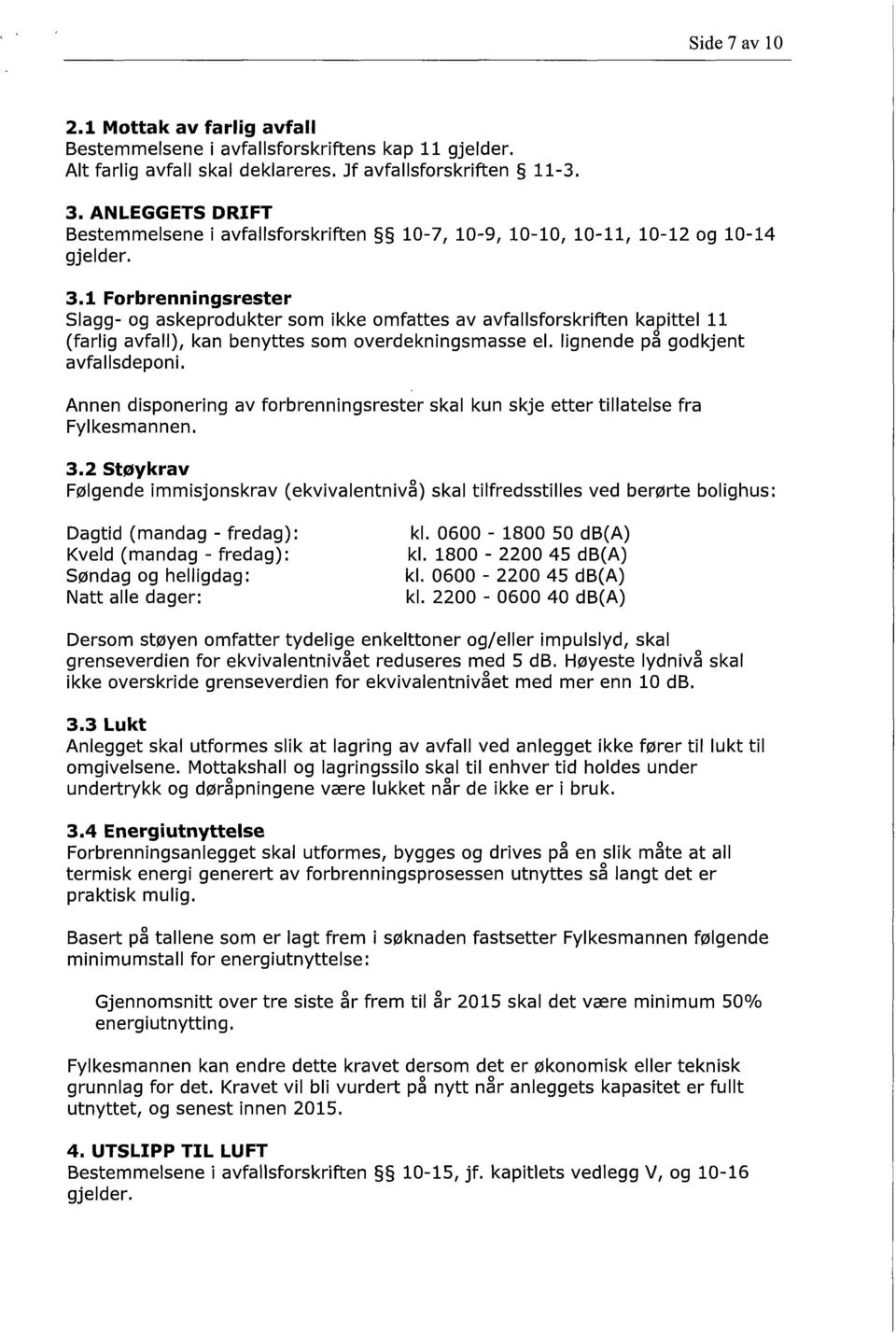 1 Forbrenningsrester Slagg- og askeprodukter som ikke omfattes av avfallsforskriften kapittel 11 (farlig avfall), kan benyttes som overdekningsmasse el. lignende på godkjent avfallsdeponi.