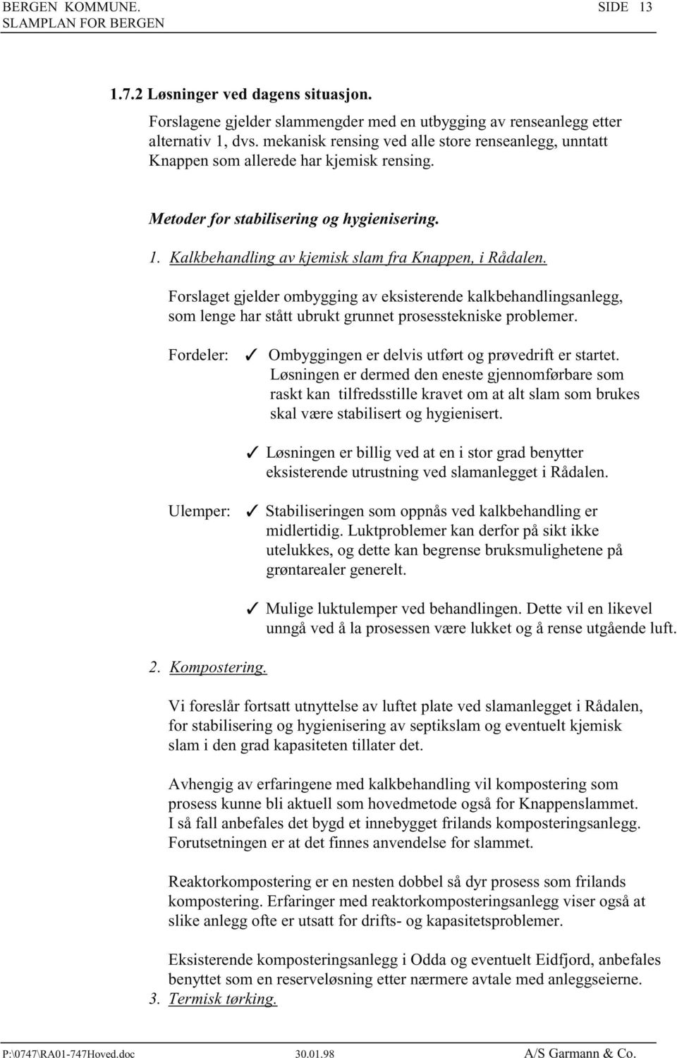 Forslaget gjelder ombygging av eksisterende kalkbehandlingsanlegg, som lenge har stått ubrukt grunnet prosesstekniske problemer. Fordeler: Ombyggingen er delvis utført og prøvedrift er startet.