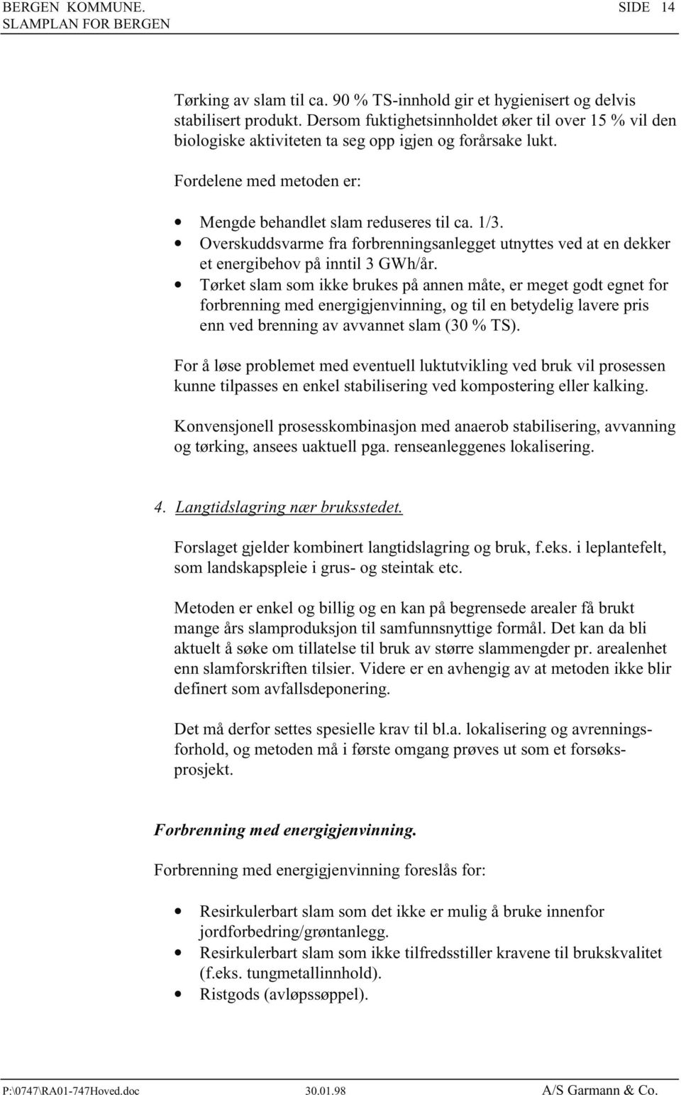 Overskuddsvarme fra forbrenningsanlegget utnyttes ved at en dekker et energibehov på inntil 3 GWh/år.