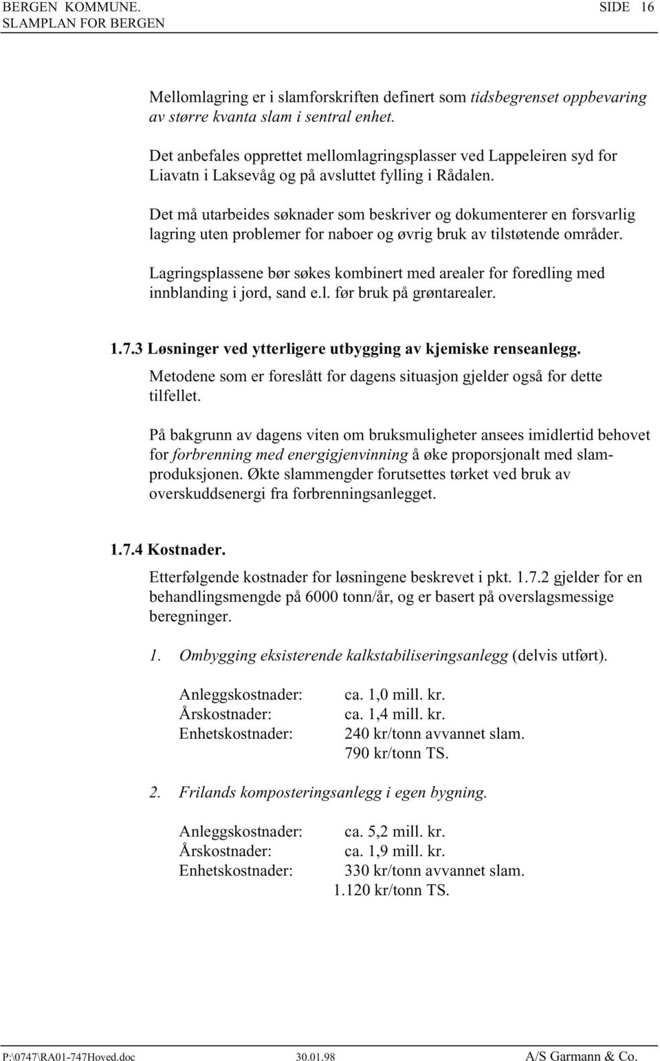 Det må utarbeides søknader som beskriver og dokumenterer en forsvarlig lagring uten problemer for naboer og øvrig bruk av tilstøtende områder.