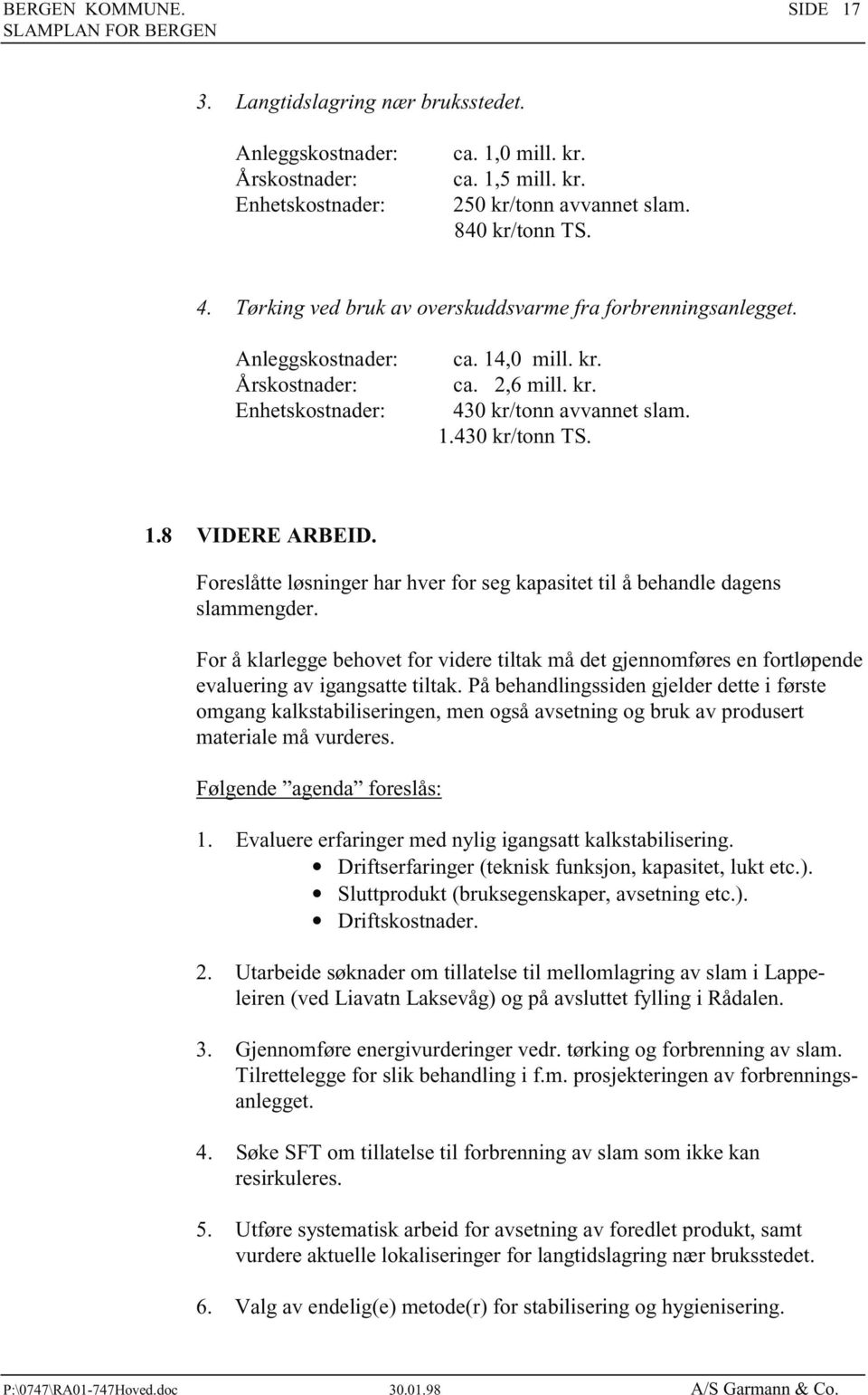 Foreslåtte løsninger har hver for seg kapasitet til å behandle dagens slammengder. For å klarlegge behovet for videre tiltak må det gjennomføres en fortløpende evaluering av igangsatte tiltak.