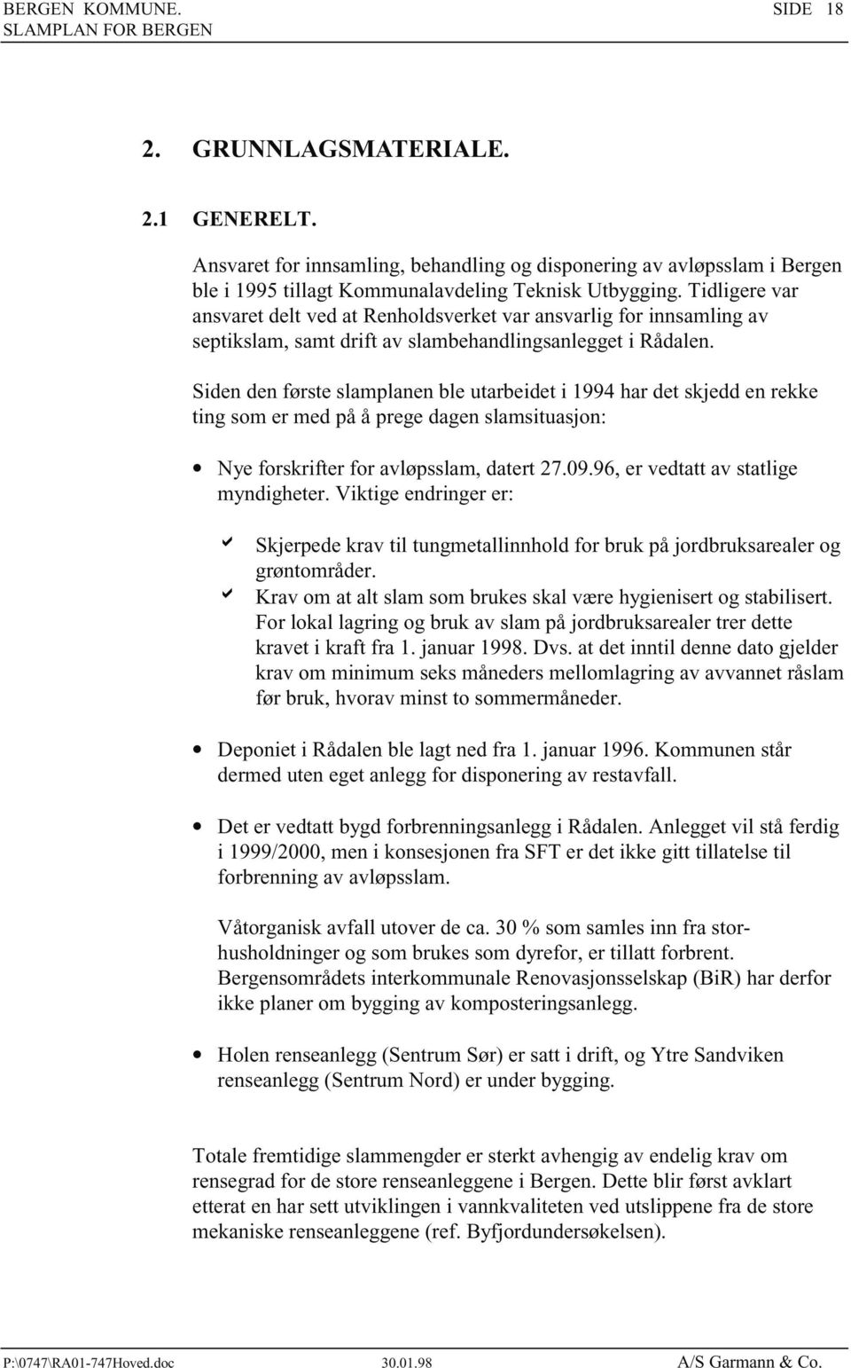 Siden den første slamplanen ble utarbeidet i 1994 har det skjedd en rekke ting som er med på å prege dagen slamsituasjon: Nye forskrifter for avløpsslam, datert 27.09.