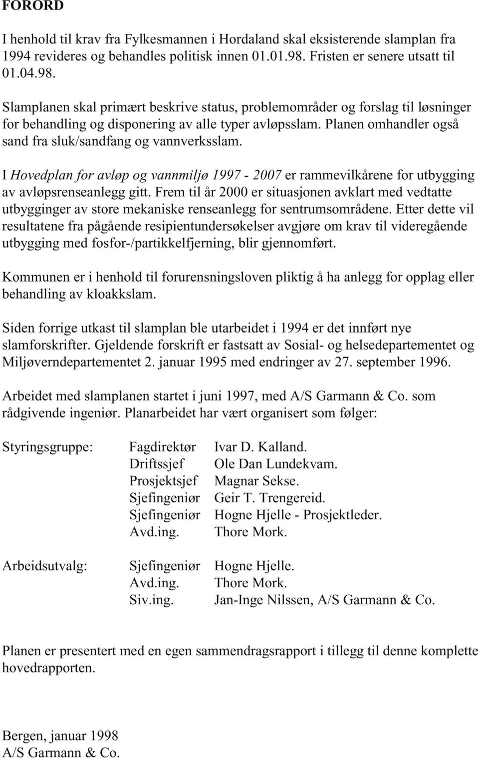 Planen omhandler også sand fra sluk/sandfang og vannverksslam. I Hovedplan for avløp og vannmiljø 1997-2007 er rammevilkårene for utbygging av avløpsrenseanlegg gitt.