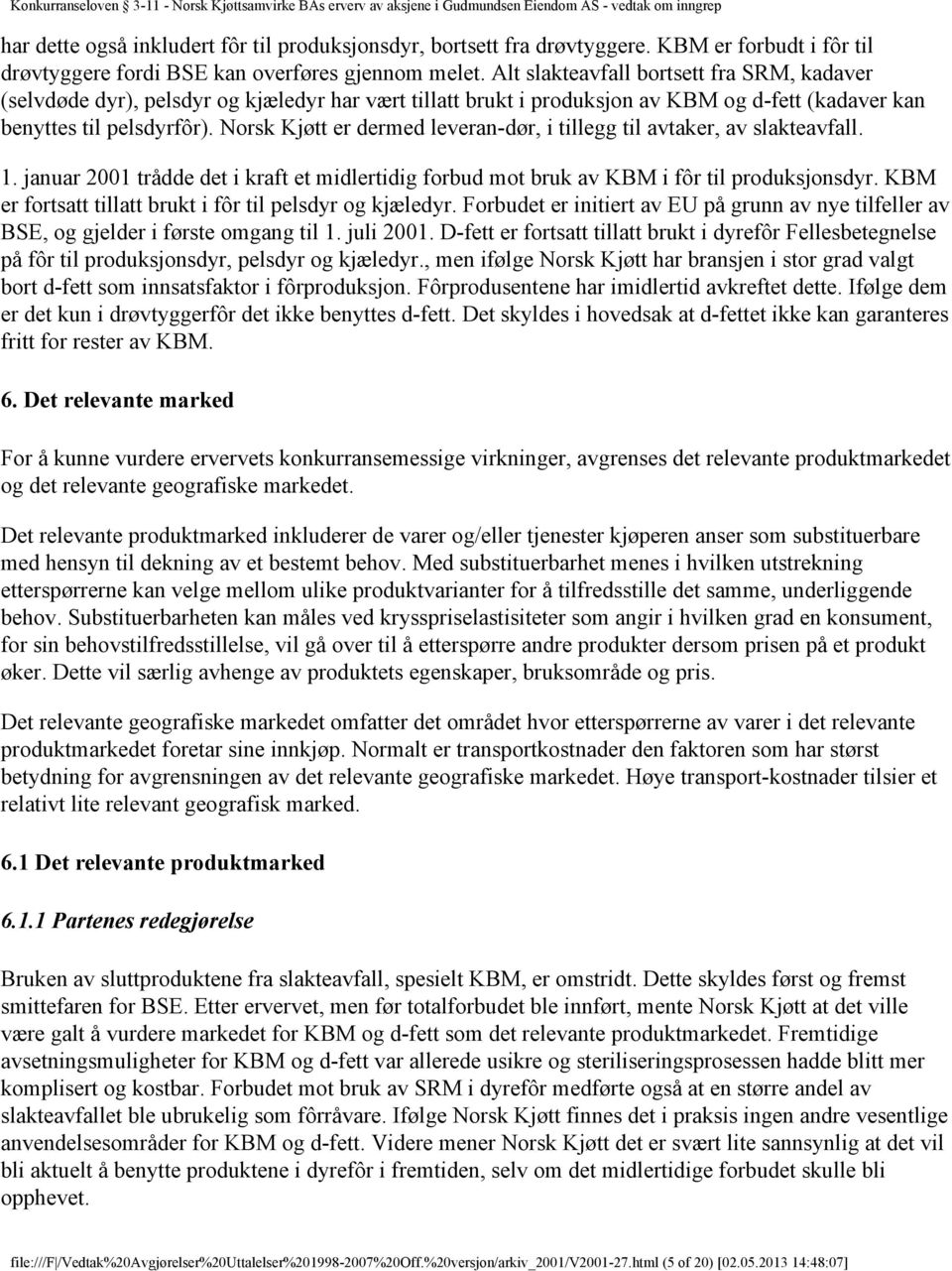 Norsk Kjøtt er dermed leveran-dør, i tillegg til avtaker, av slakteavfall. 1. januar 2001 trådde det i kraft et midlertidig forbud mot bruk av KBM i fôr til produksjonsdyr.