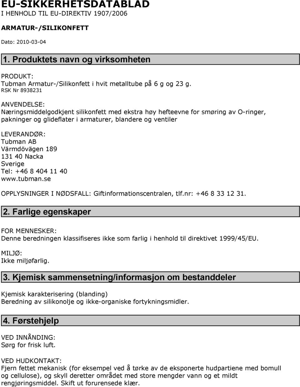 RSK Nr 8938231 ANVENDELSE: Næringsmiddelgodkjent silikonfett med ekstra høy hefteevne for smøring av O-ringer, pakninger og glideflater i armaturer, blandere og ventiler LEVERANDØR: Tubman AB