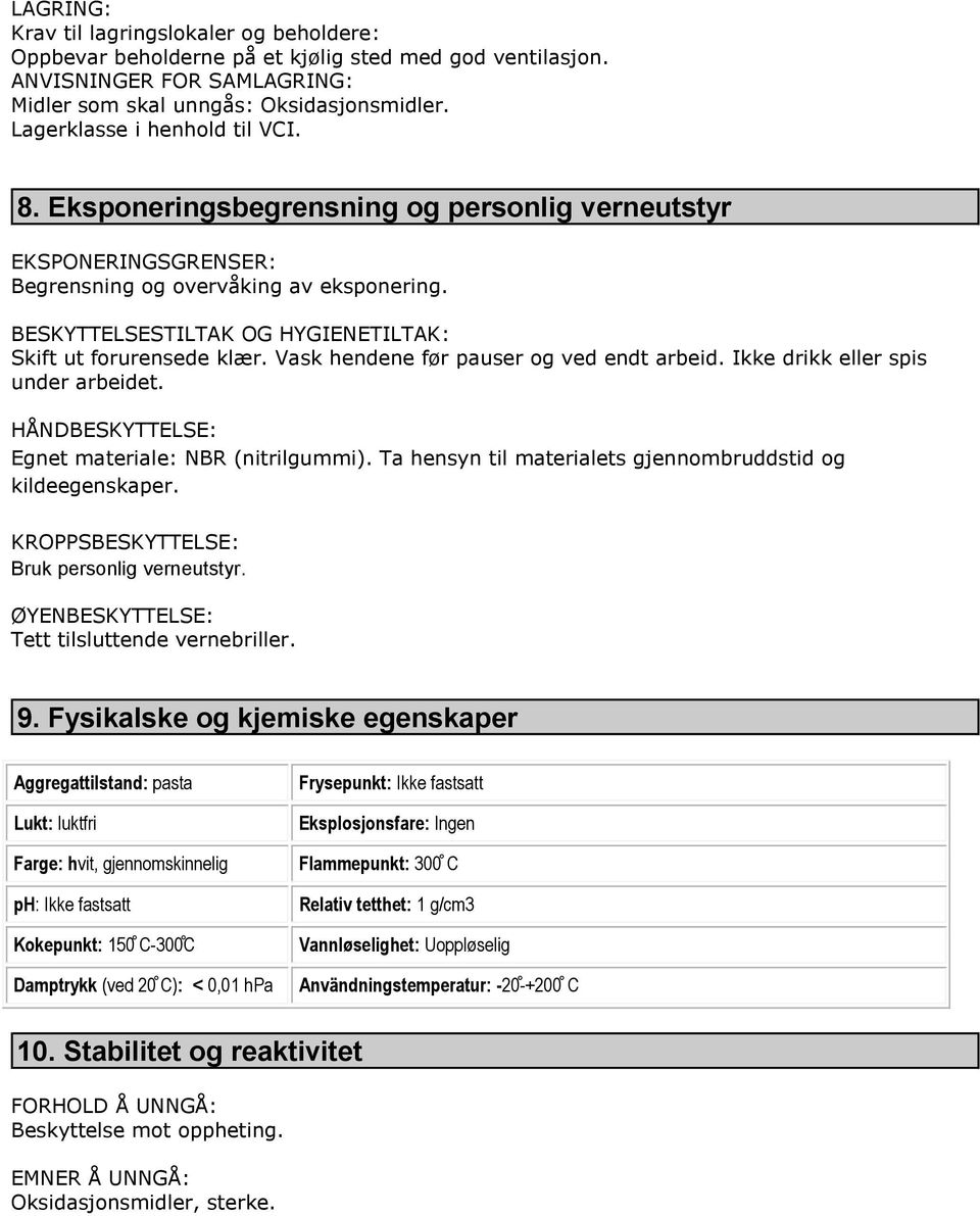 BESKYTTELSESTILTAK OG HYGIENETILTAK: Skift ut forurensede klær. Vask hendene før pauser og ved endt arbeid. Ikke drikk eller spis under arbeidet. HÅNDBESKYTTELSE: Egnet materiale: NBR (nitrilgummi).