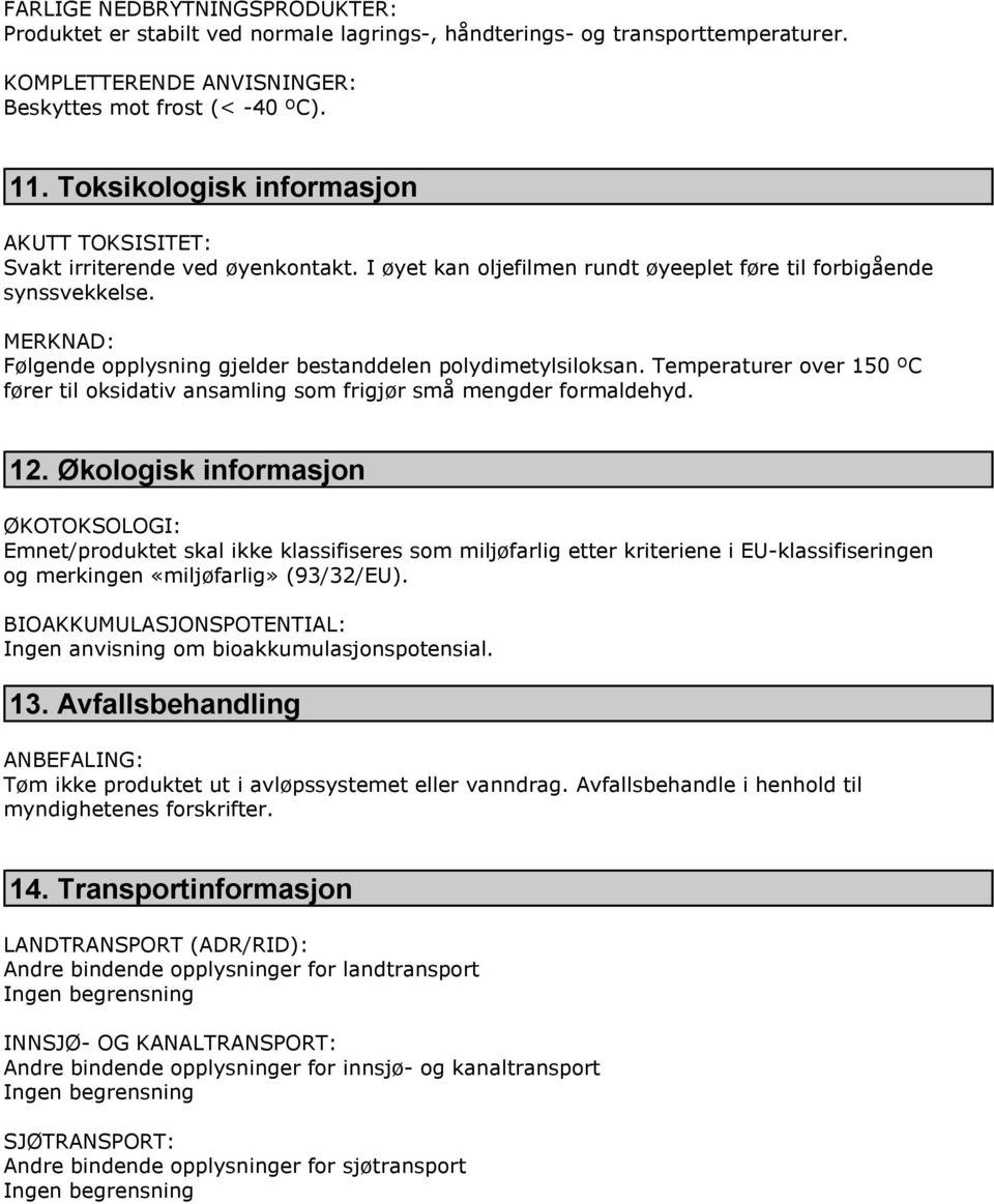 MERKNAD: Følgende opplysning gjelder bestanddelen polydimetylsiloksan. Temperaturer over 150 ºC fører til oksidativ ansamling som frigjør små mengder formaldehyd. 12.