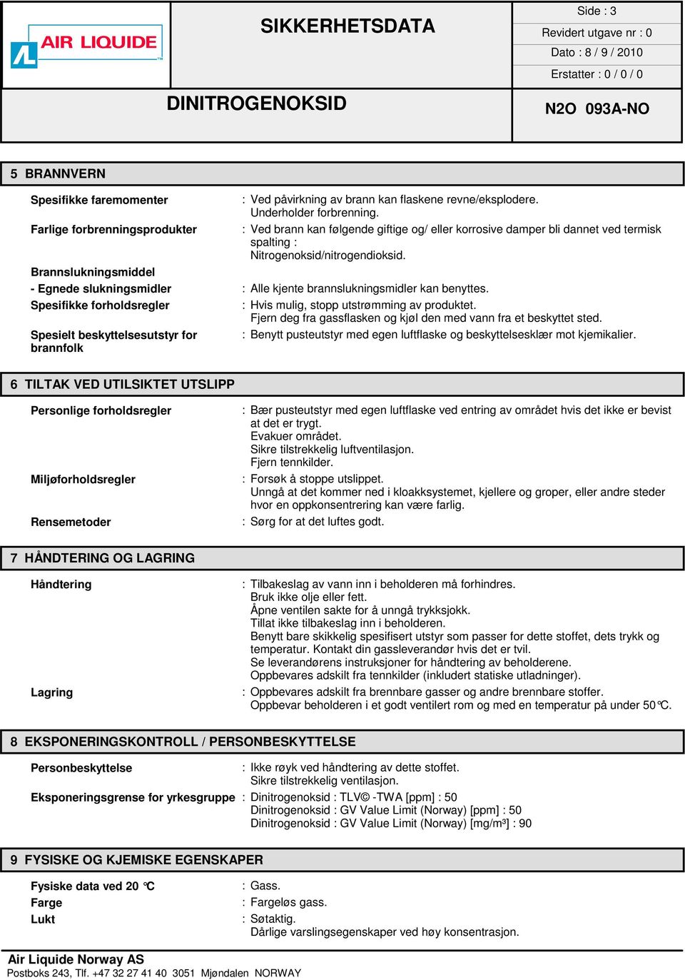 Brannslukningsmiddel - Egnede slukningsmidler : Alle kjente brannslukningsmidler kan benyttes. Spesifikke forholdsregler : Hvis mulig, stopp utstrømming av produktet.