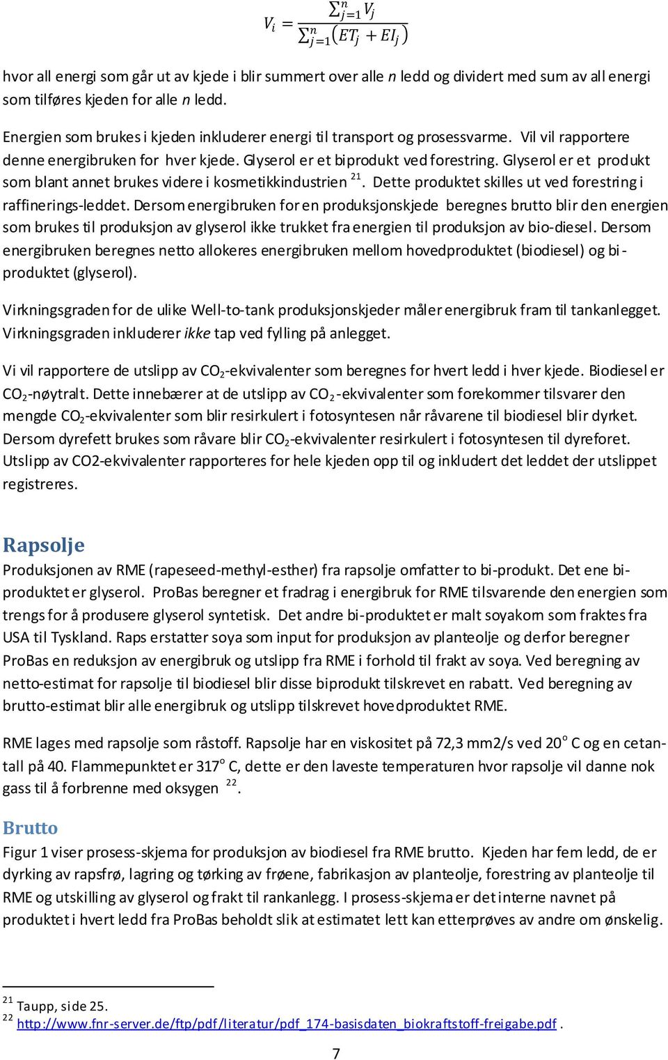 Glyserol er et produkt som blant annet brukes videre i kosmetikkindustrien 21. Dette produktet skilles ut ved forestring i raffinerings-leddet.