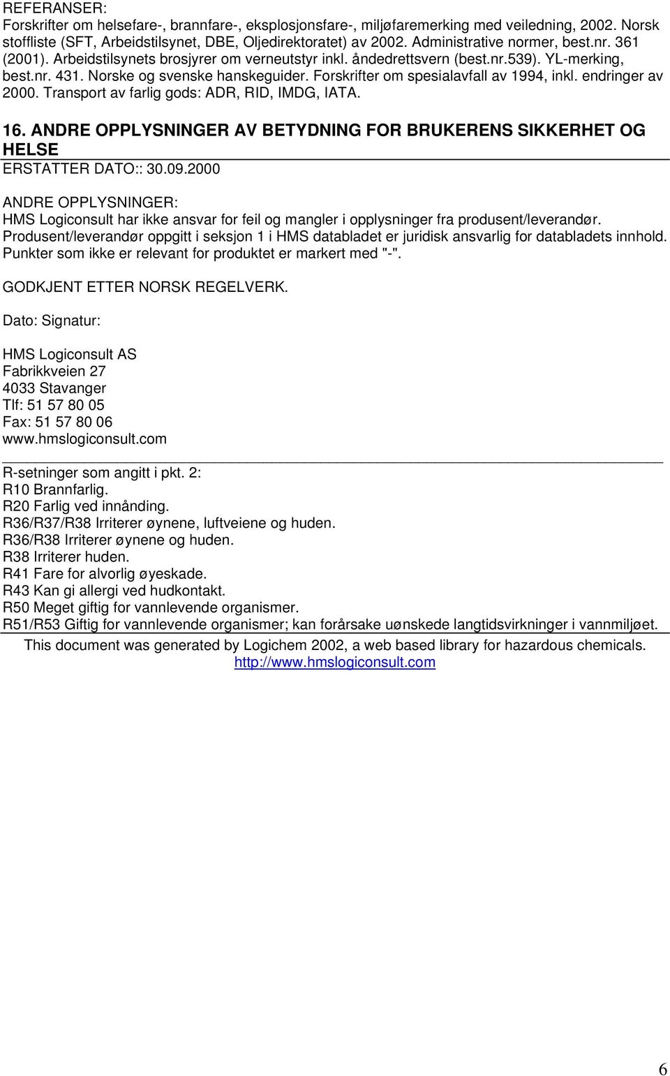 Forskrifter om spesialavfall av 1994, inkl. endringer av 2000. Transport av farlig gods: ADR, RID, IMDG, IATA. 16. ANDRE OPPLYSNINGER AV BETYDNING FOR BRUKERENS SIKKERHET OG HELSE ERSTATTER DATO:: 30.