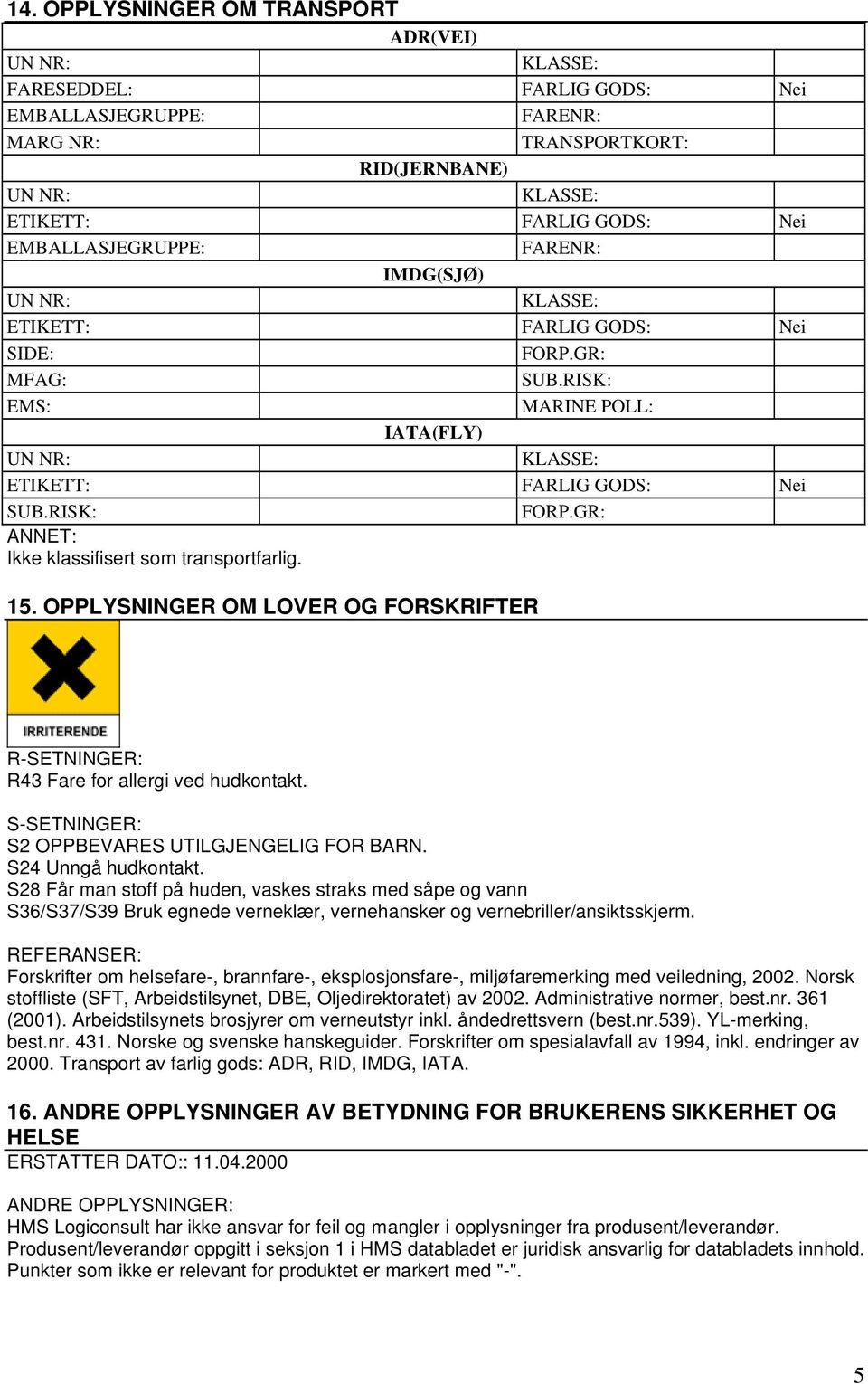 GR: ANNET: Ikke klassifisert som transportfarlig. 15. OPPLYSNINGER OM LOVER OG FORSKRIFTER R-SETNINGER: R43 Fare for allergi ved hudkontakt. S-SETNINGER: S2 OPPBEVARES UTILGJENGELIG FOR BARN.