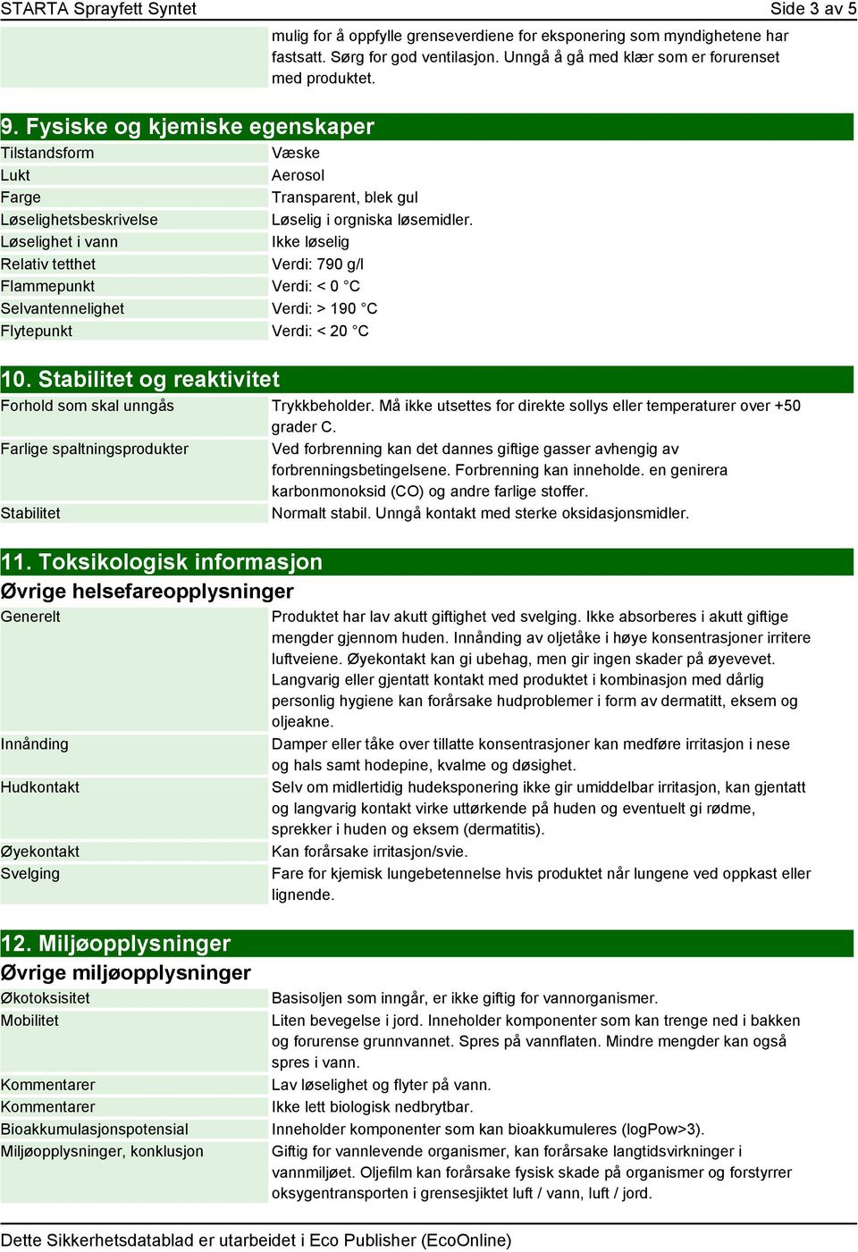 Stabilitet og reaktivitet mulig for å oppfylle grenseverdiene for eksponering som myndighetene har fastsatt. Sørg for god ventilasjon. Unngå å gå med klær som er forurenset med produktet.