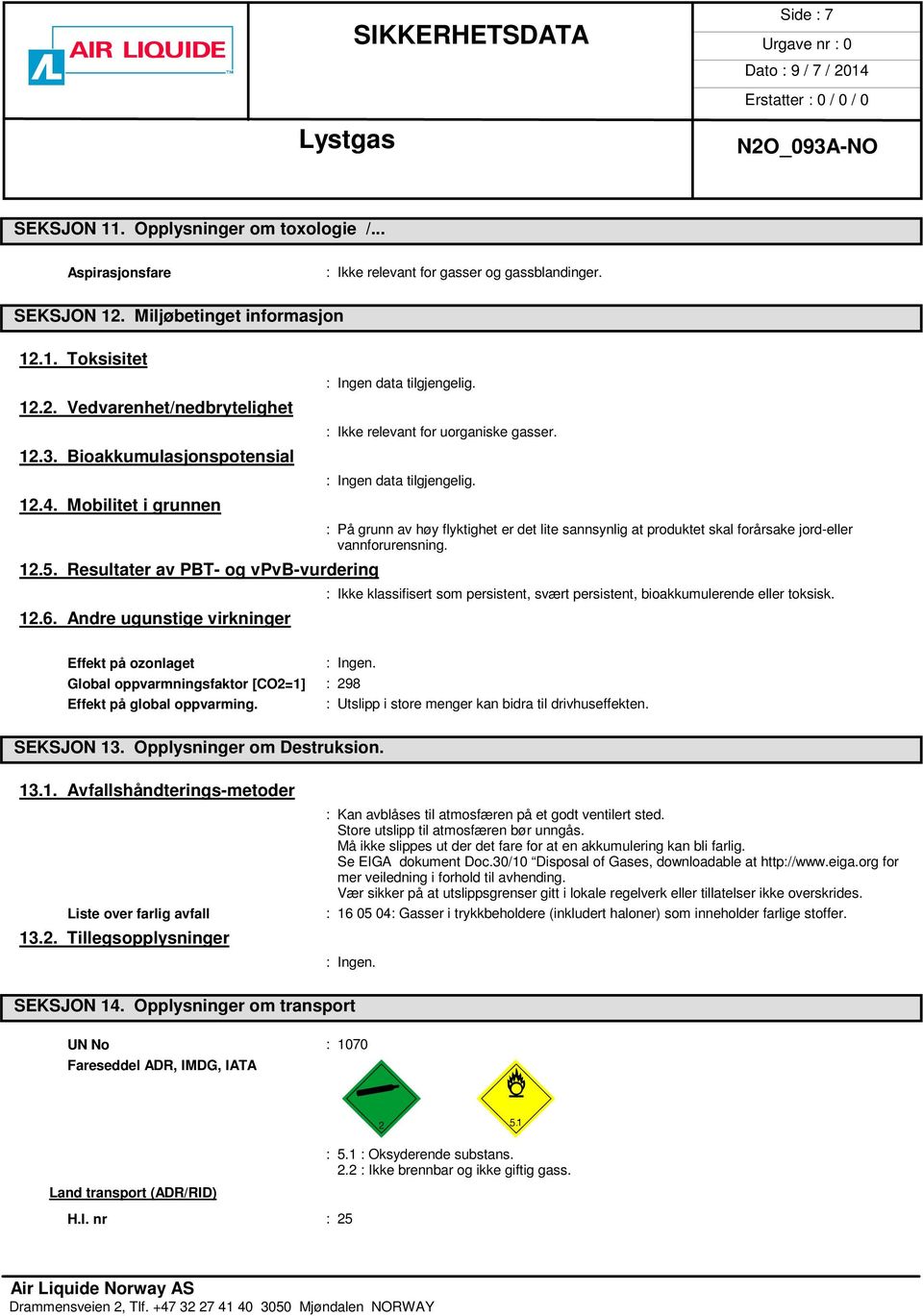 Resultater av PBT- og vpvb-vurdering : Ikke klassifisert som persistent, svært persistent, bioakkumulerende eller toksisk. 12.6.