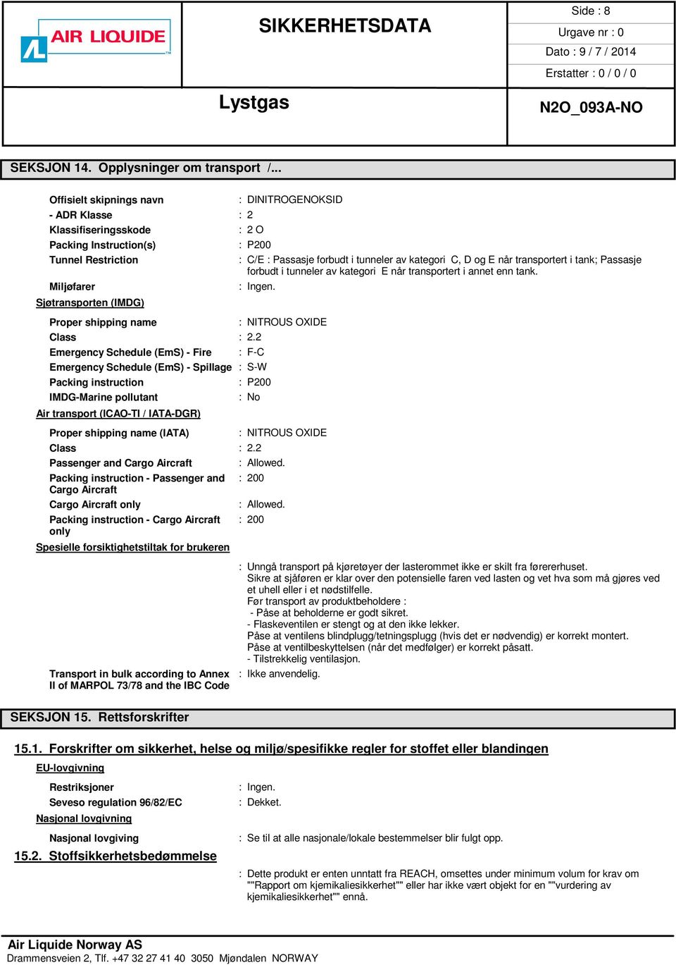 når transportert i tank; Passasje forbudt i tunneler av kategori E når transportert i annet enn tank. Miljøfarer Sjøtransporten (IMDG) Proper shipping name : NITROUS OXIDE Class : 2.