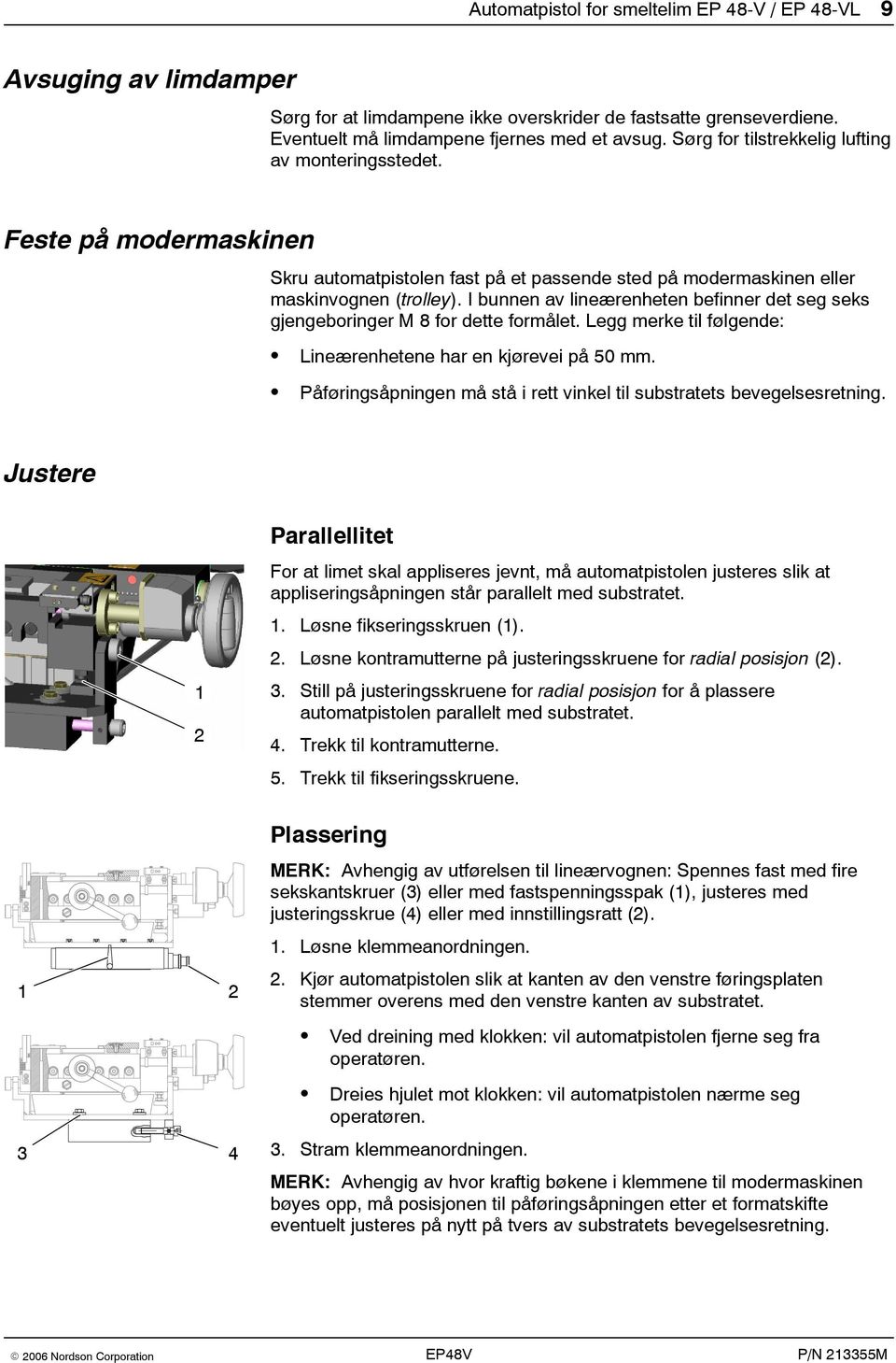 I bunnen av lineærenheten befinner det seg seks gjengeboringer M 8 for dette formålet. Legg merke til følgende: Lineærenhetene har en kjørevei på 50 mm.