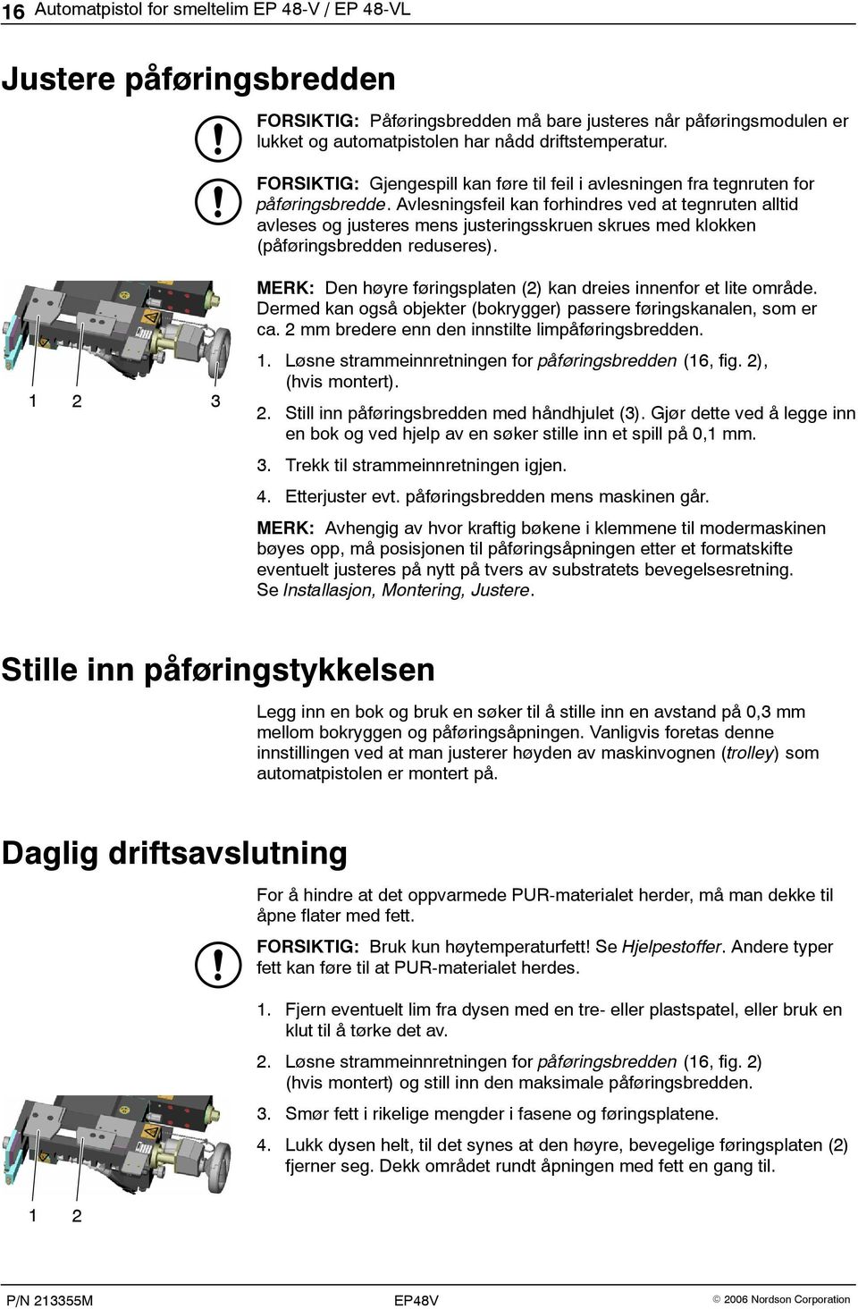 Avlesningsfeil kan forhindres ved at tegnruten alltid avleses og justeres mens justeringsskruen skrues med klokken (påføringsbredden reduseres).